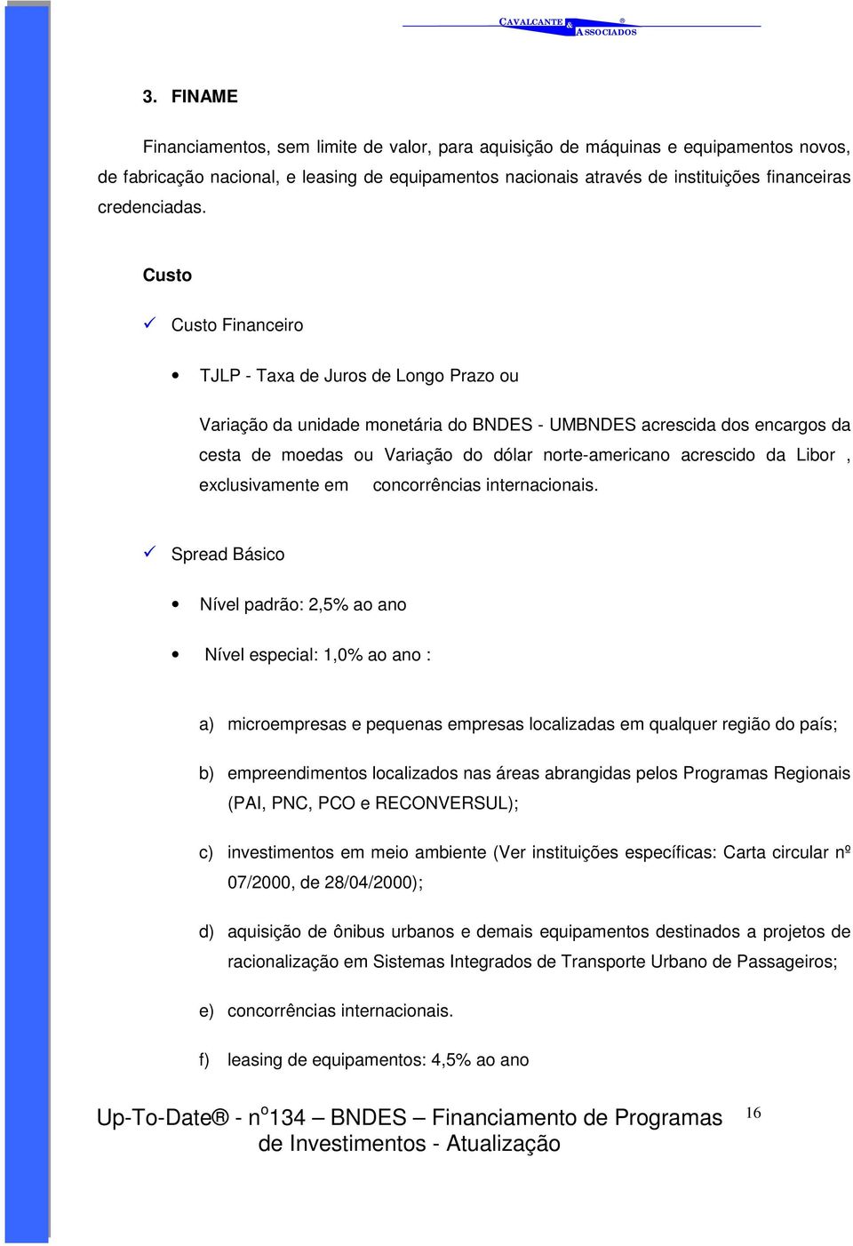 Custo # Custo Financeiro TJLP - Taxa de Juros de Longo Prazo ou Variação da unidade monetária do BNDES - UMBNDES acrescida dos encargos da cesta de moedas ou Variação do dólar norte-americano