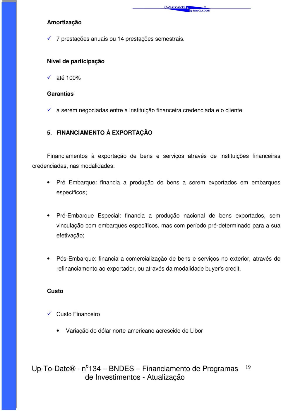 exportados em embarques específicos; Pré-Embarque Especial: financia a produção nacional de bens exportados, sem vinculação com embarques específicos, mas com período pré-determinado para a sua