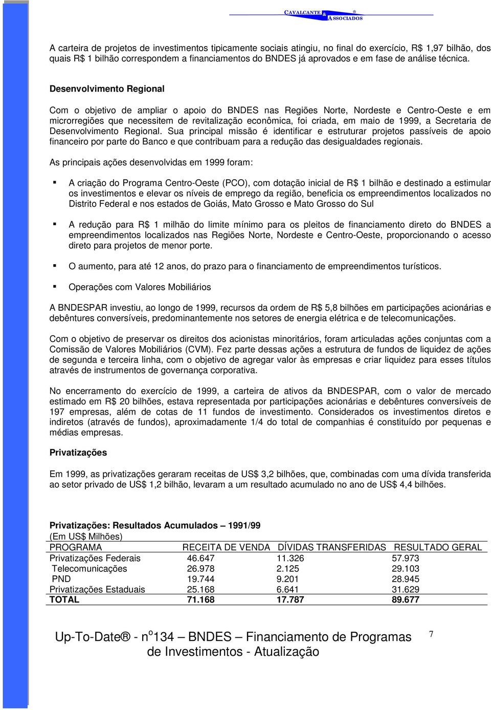 Desenvolvimento Regional Com o objetivo de ampliar o apoio do BNDES nas Regiões Norte, Nordeste e Centro-Oeste e em microrregiões que necessitem de revitalização econômica, foi criada, em maio de