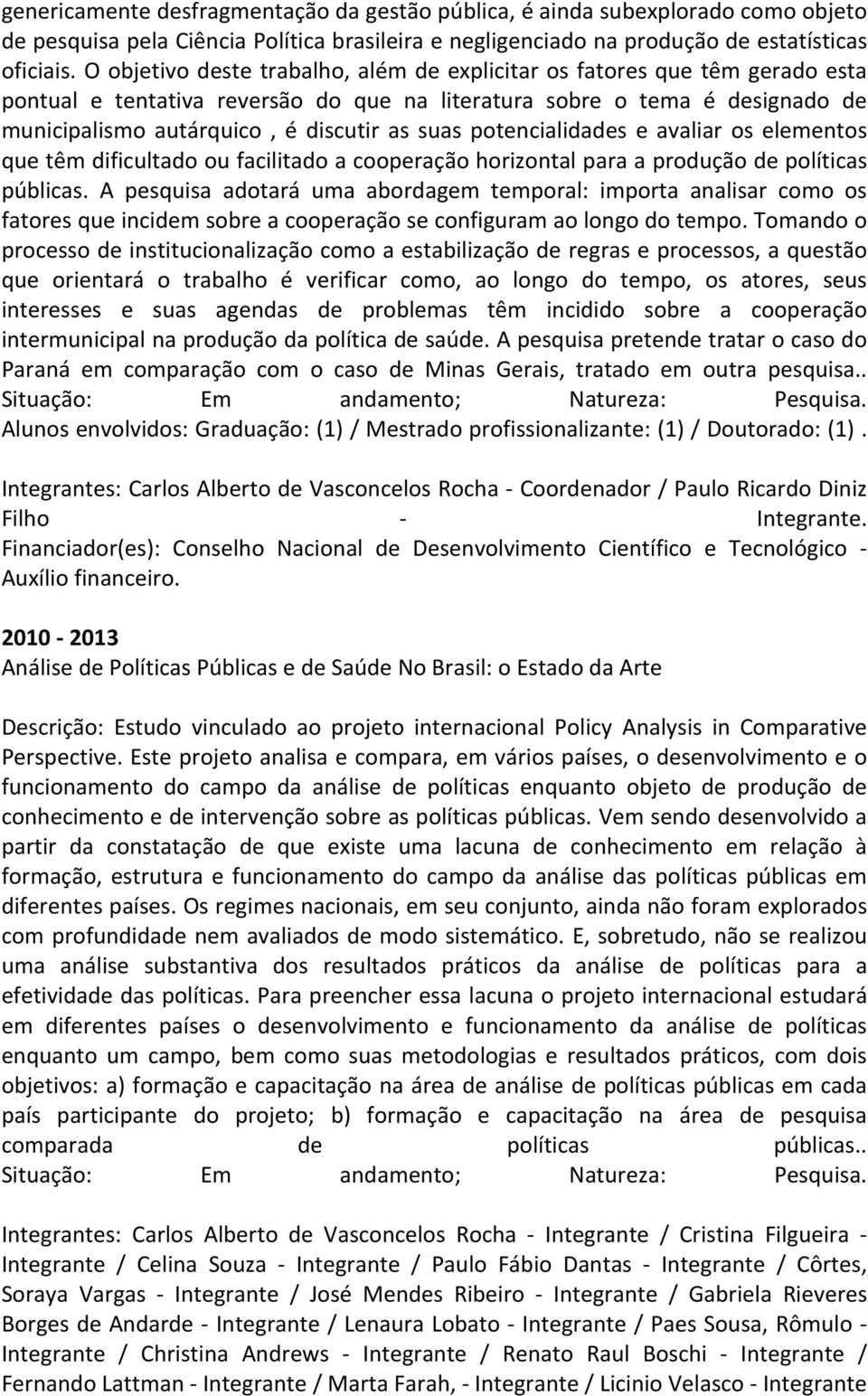 potencialidades e avaliar os elementos que têm dificultado ou facilitado a cooperação horizontal para a produção de políticas públicas.