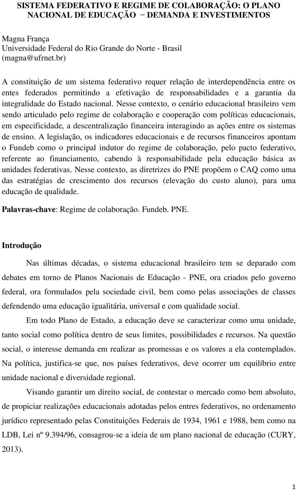 Nesse contexto, o cenário educacional brasileiro vem sendo articulado pelo regime de colaboração e cooperação com políticas educacionais, em especificidade, a descentralização financeira interagindo