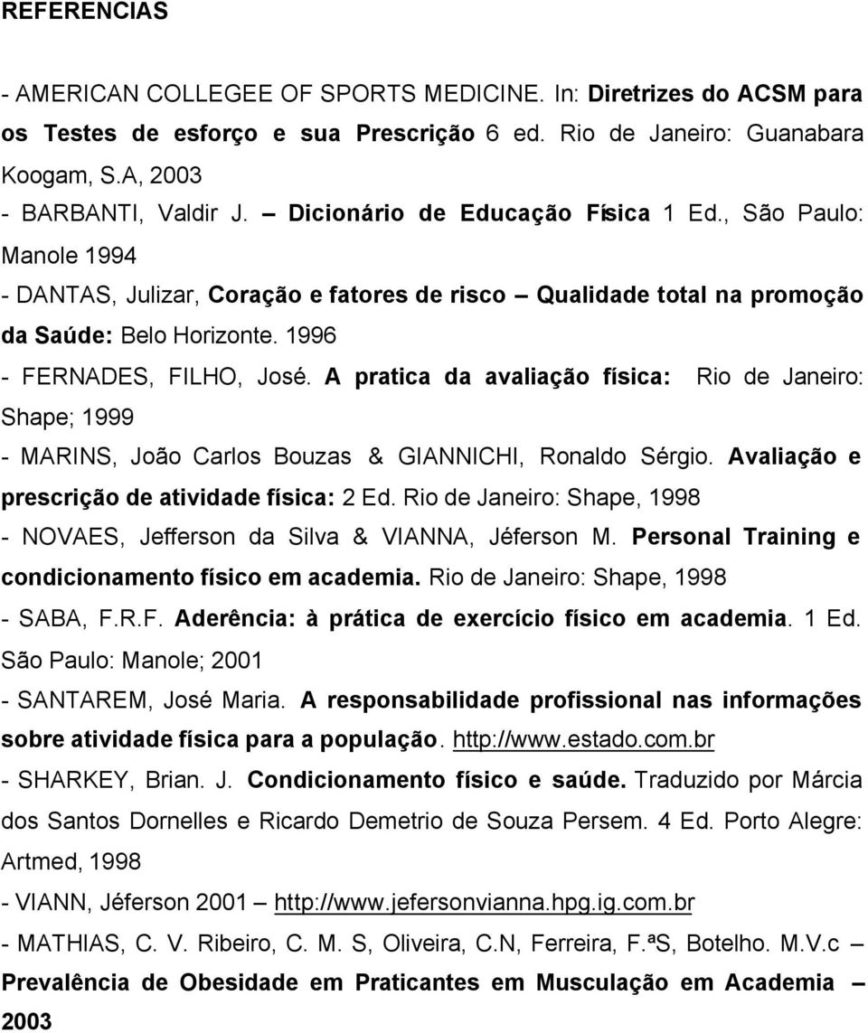A pratica da avaliação física: Rio de Janeiro: Shape; 1999 - MARINS, João Carlos Bouzas & GIANNICHI, Ronaldo Sérgio. Avaliação e prescrição de atividade física: 2 Ed.