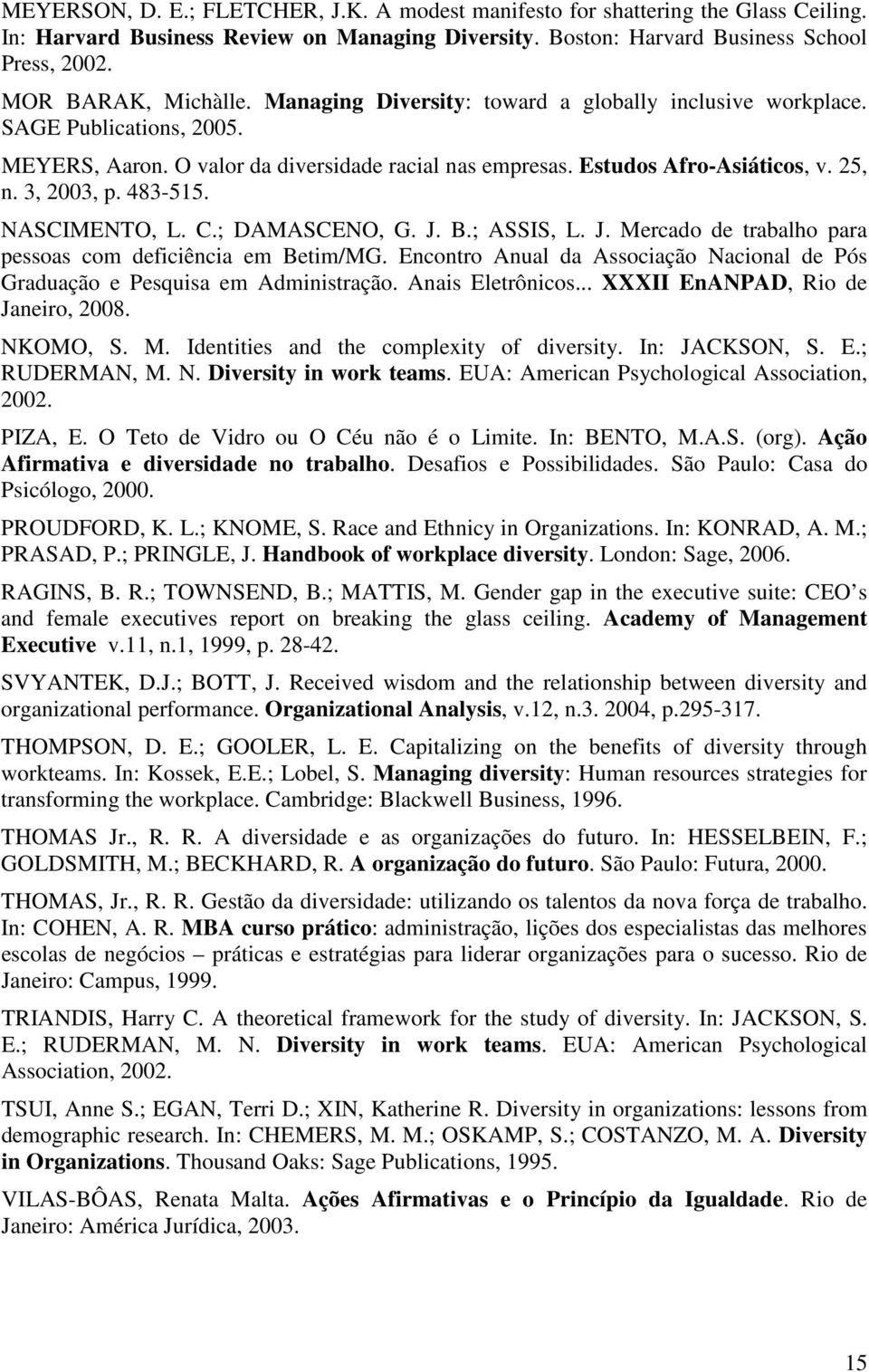 3, 2003, p. 483-515. NASCIMENTO, L. C.; DAMASCENO, G. J. B.; ASSIS, L. J. Mercado de trabalho para pessoas com deficiência em Betim/MG.