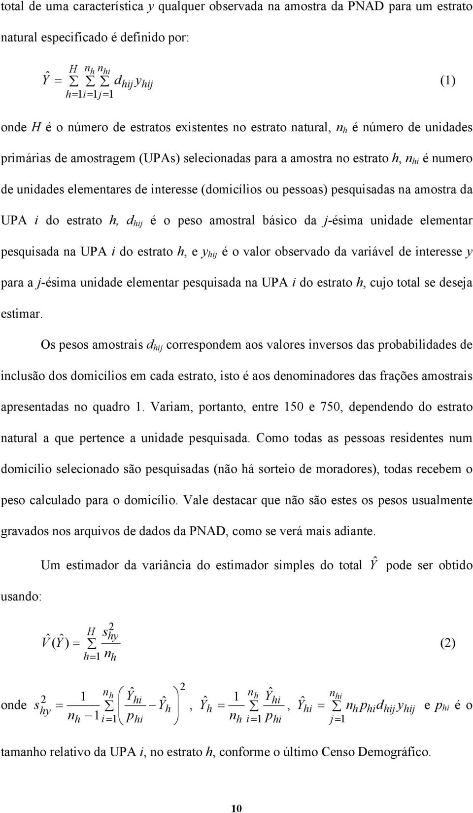 pessoas) pesquisadas na amostra da UPA i do estrato h, d hij é o peso amostral básico da j-ésima unidade elementar pesquisada na UPA i do estrato h, e y hij é o valor observado da variável de