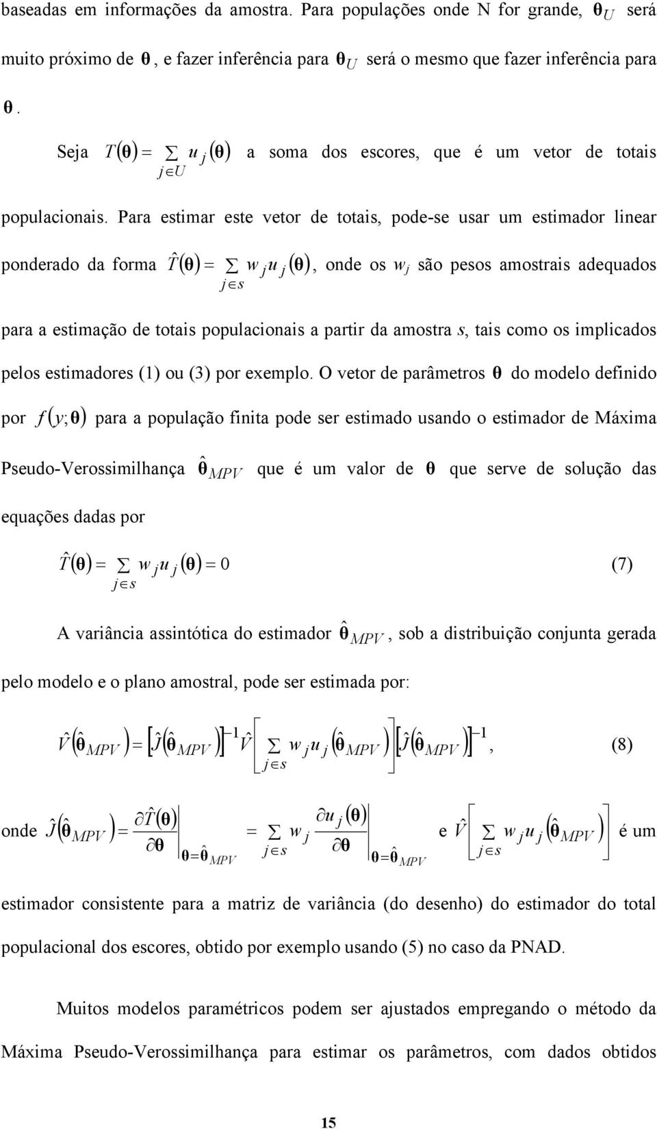 Para estimar este vetor de totais, pode-se usar um estimador linear ponderado da forma T ˆ θ ( ) = ( ) w ju j θ, onde os wj são pesos amostrais adequados j s para a estimação de totais populacionais