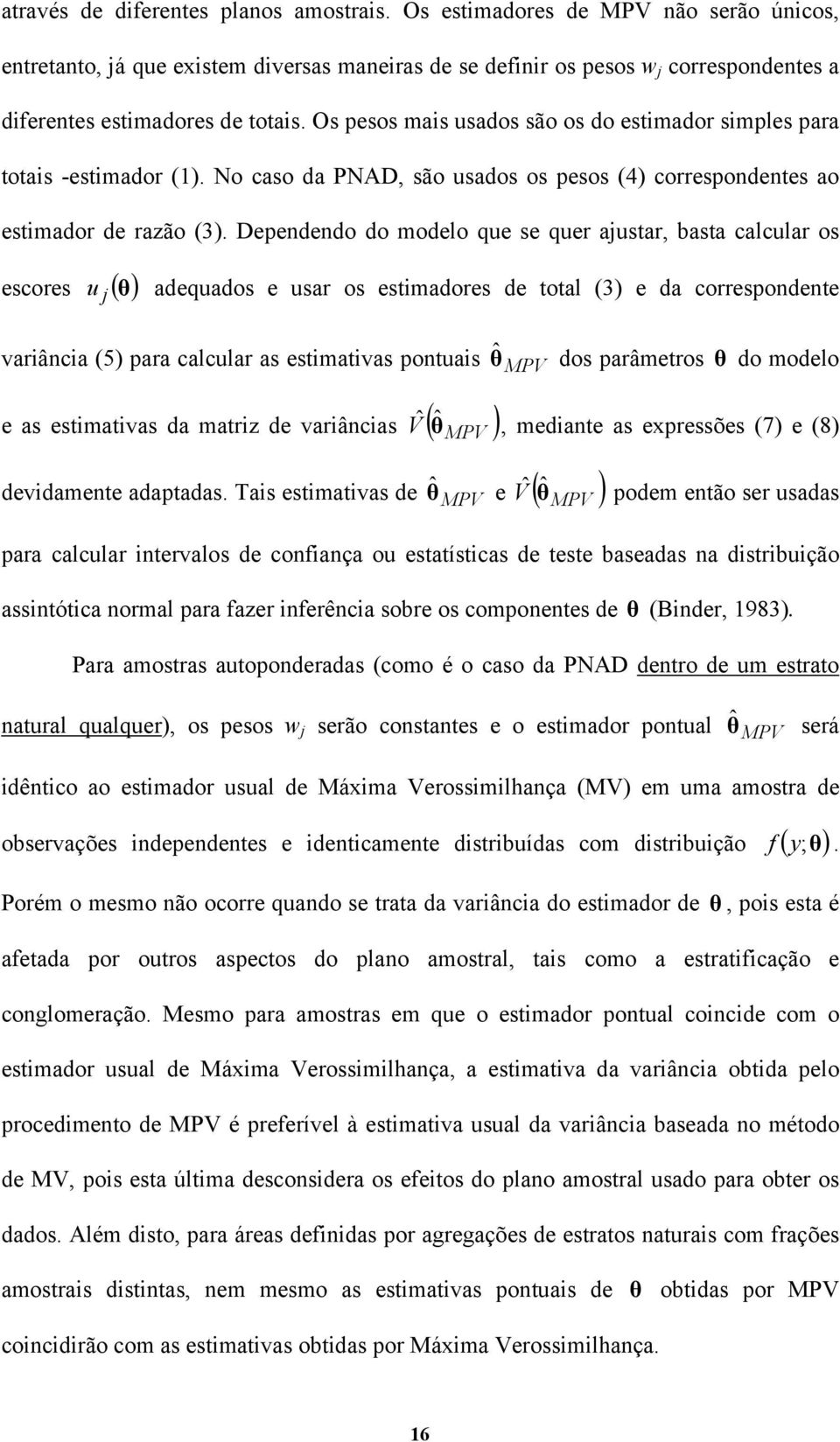 Os pesos mais usados são os do estimador simples para totais -estimador (1). No caso da PNAD, são usados os pesos (4) correspondentes ao estimador de razão (3).