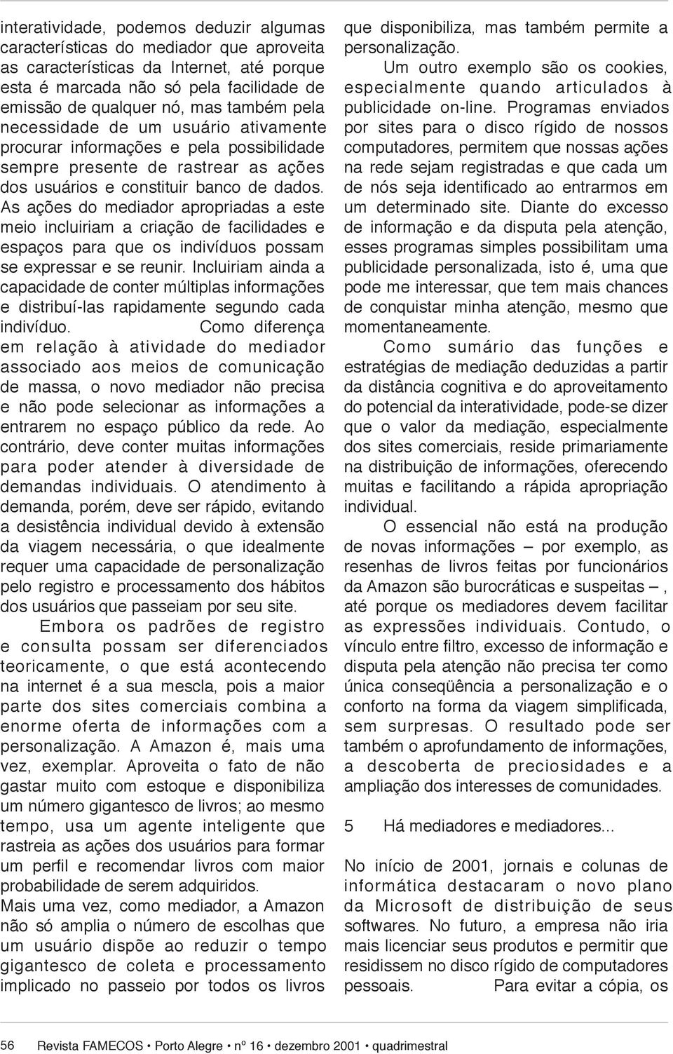 As ações do me di a dor apropriadas a este meio incluiriam a criação de facilidades e espaços para que os indivíduos possam se expressar e se reu nir.