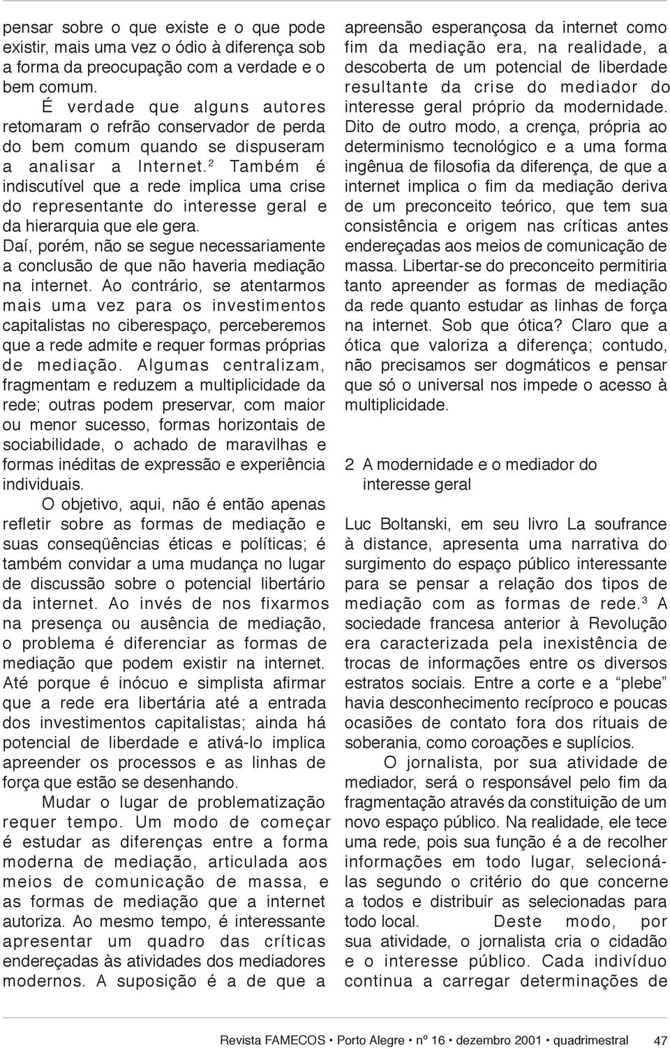 2 Também é indiscutível que a rede implica uma crise do representante do in te res se geral e da hierarquia que ele gera.