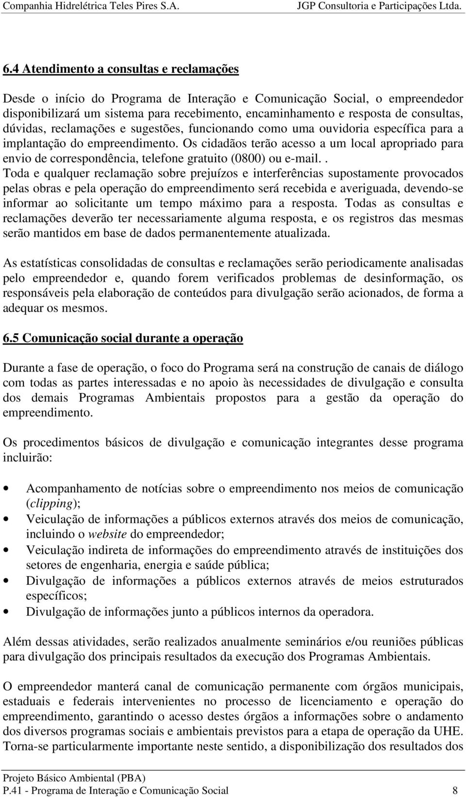 Os cidadãos terão acesso a um local apropriado para envio de correspondência, telefone gratuito (0800) ou e-mail.