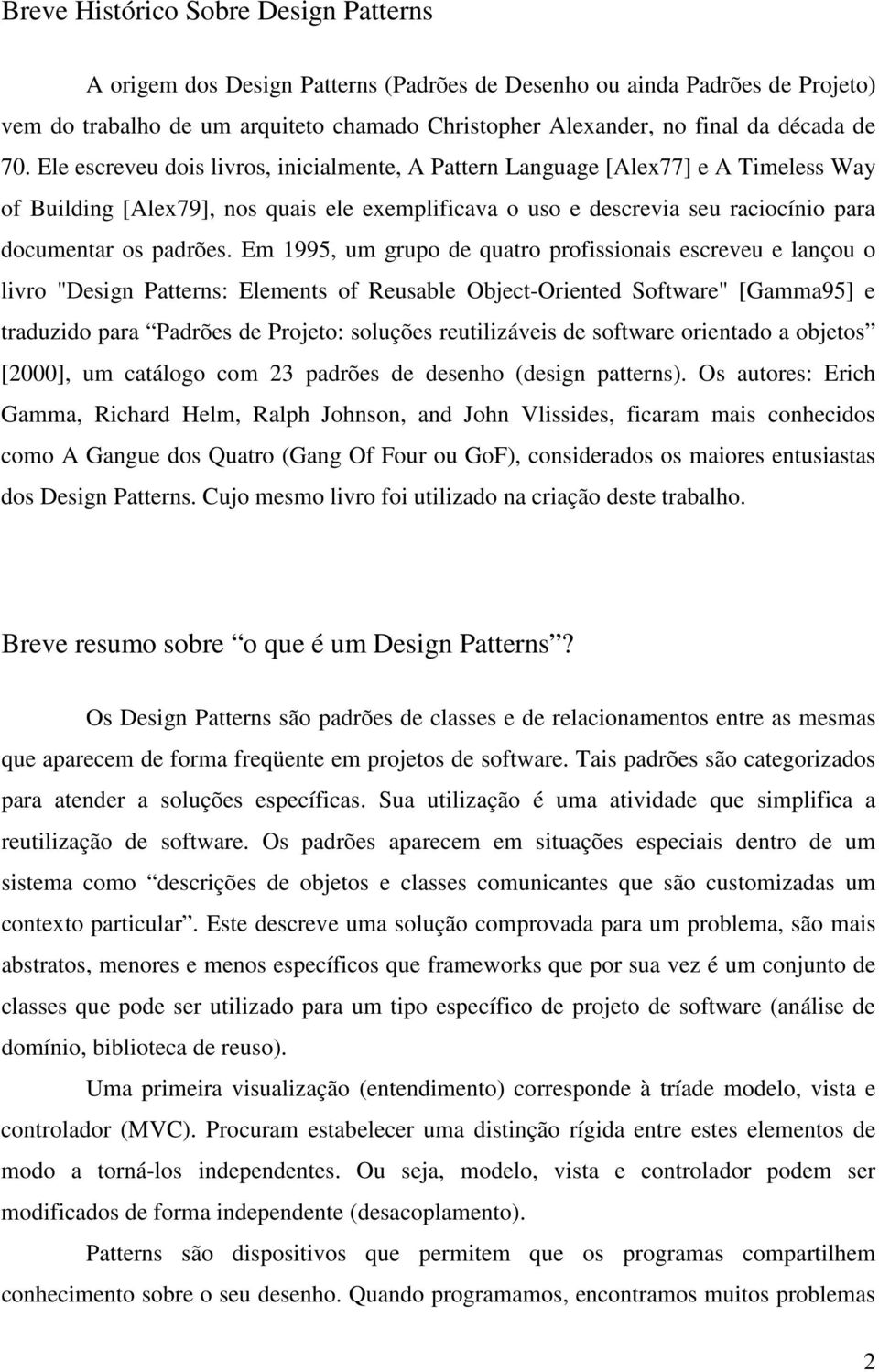 Em 1995, um grup de quatr prfissinais escreveu e lançu livr "Design Patterns: Elements f Reusable Object-Oriented Sftware" [Gamma95] e traduzid para Padrões de Prjet: sluções reutilizáveis de sftware