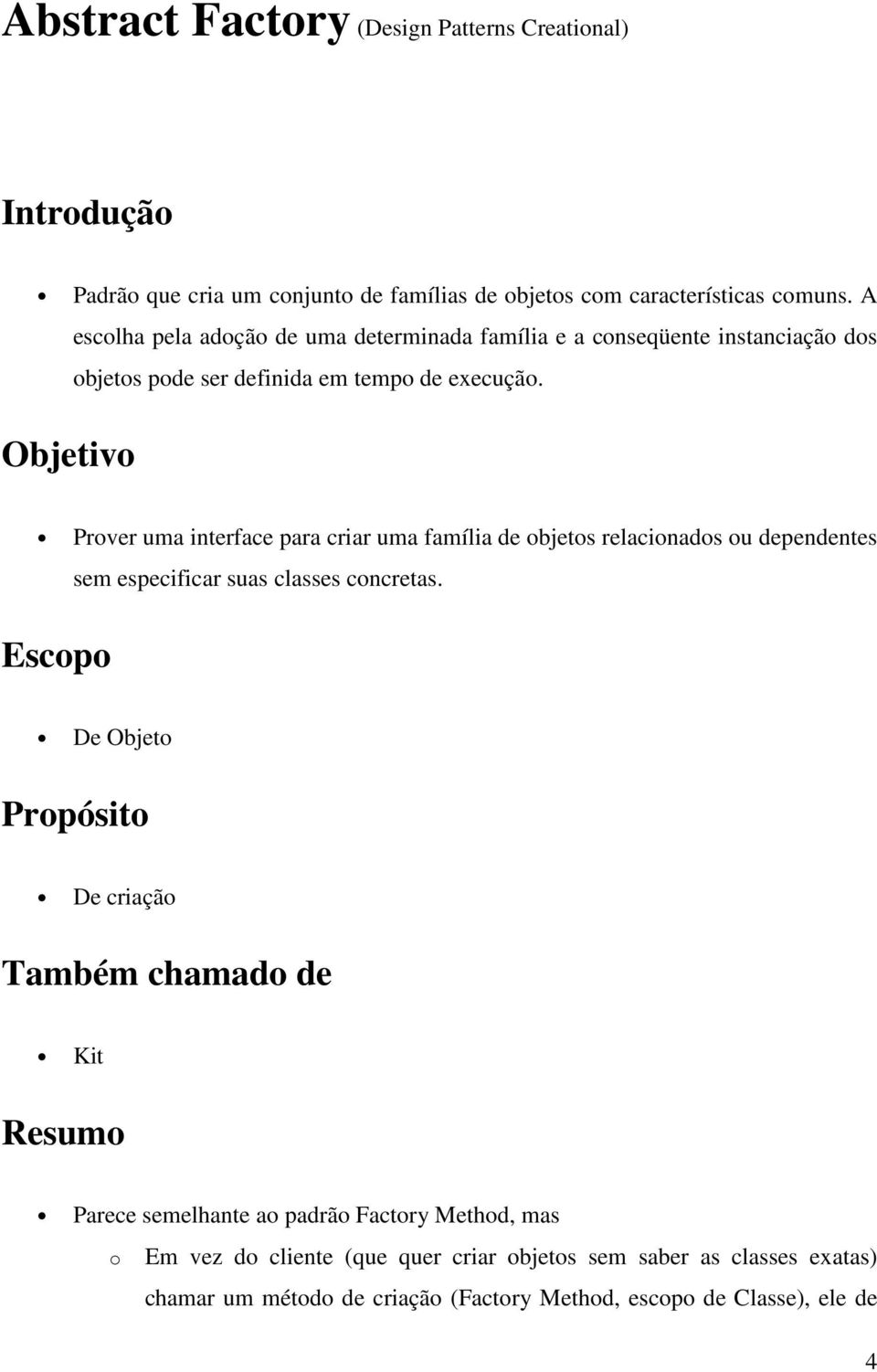 Objetiv Prver uma interface para criar uma família de bjets relacinads u dependentes Escp sem especificar suas classes cncretas.