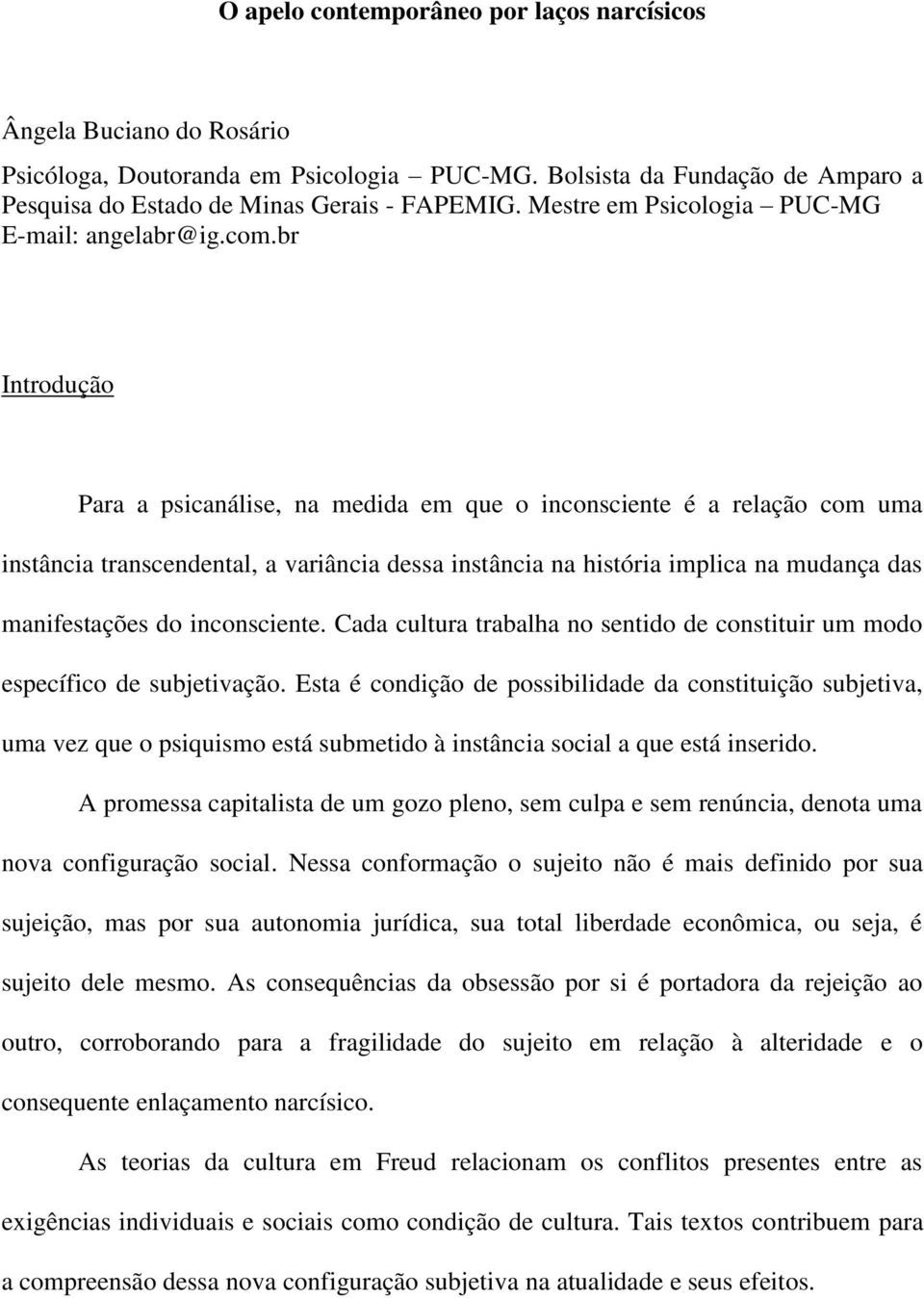 br Introdução Para a psicanálise, na medida em que o inconsciente é a relação com uma instância transcendental, a variância dessa instância na história implica na mudança das manifestações do