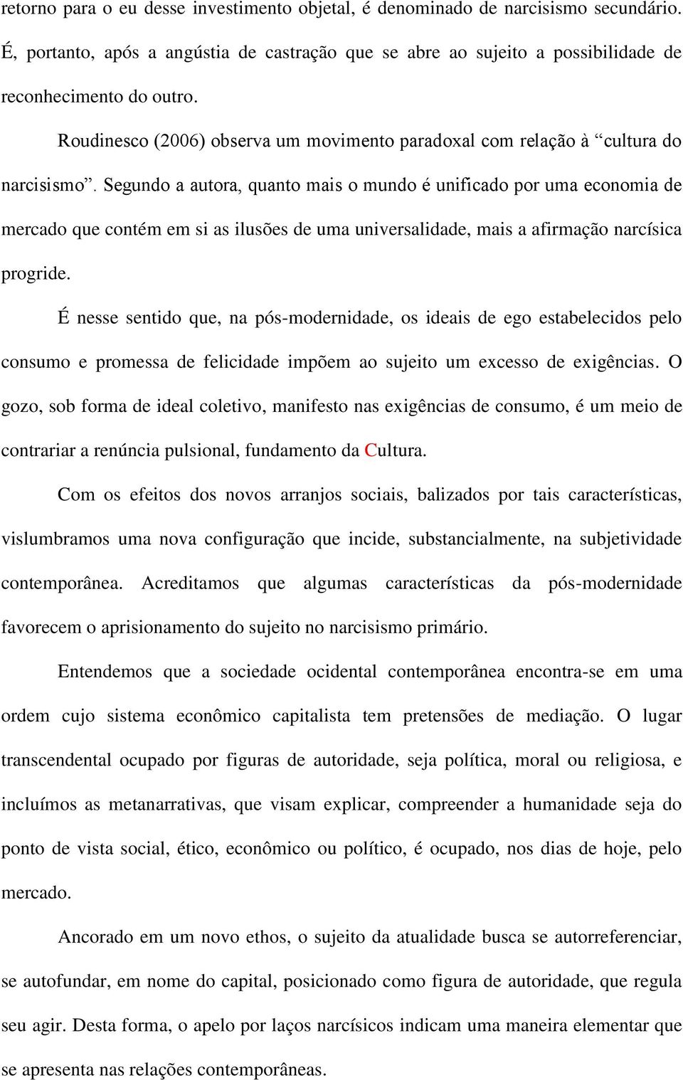 Segundo a autora, quanto mais o mundo é unificado por uma economia de mercado que contém em si as ilusões de uma universalidade, mais a afirmação narcísica progride.