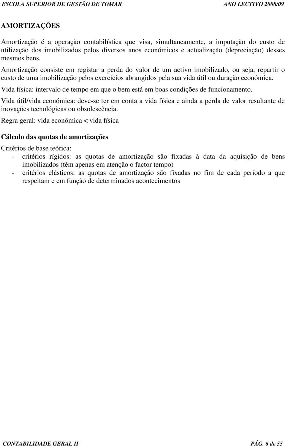 Amortização consiste em registar a perda do valor de um activo imobilizado, ou seja, repartir o custo de uma imobilização pelos eercícios abrangidos pela sua vida útil ou duração económica.