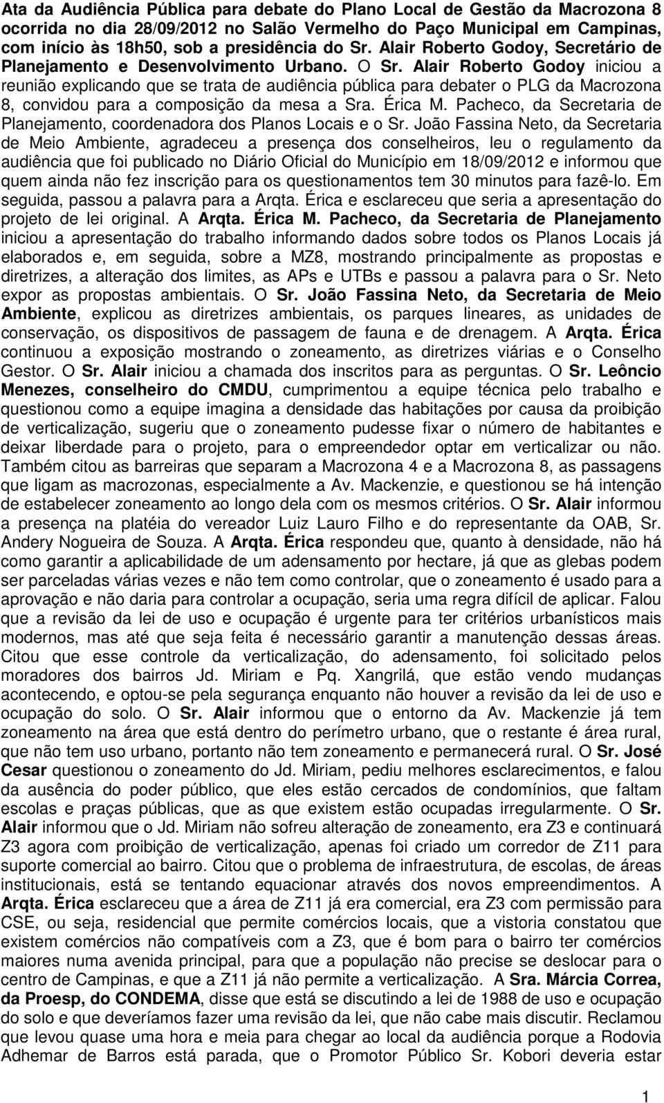 Alair Roberto Godoy iniciou a reunião explicando que se trata de audiência pública para debater o PLG da Macrozona 8, convidou para a composição da mesa a Sra. Érica M.