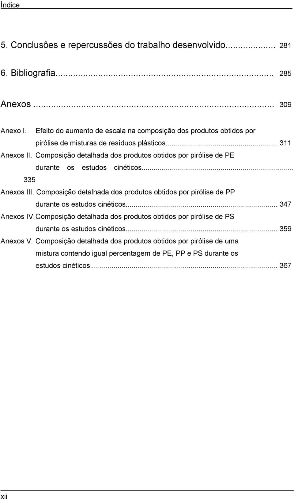 Composição detalhada dos produtos obtidos por pirólise de PE durante os estudos cinéticos... 335 Anexos III.