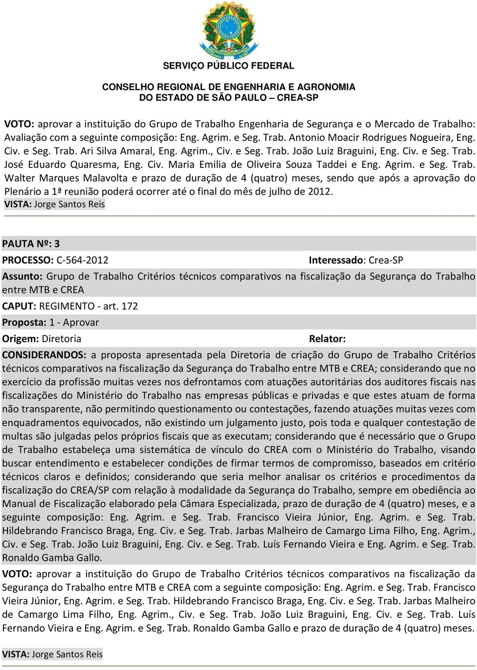 VISTA: Jorge Santos Reis PAUTA Nº: 3 PROCESSO: C-564-2012 Assunto: Grupo de Trabalho Critérios técnicos comparativos na fiscalização da Segurança do Trabalho entre MTB e CREA CAPUT: REGIMENTO - art.