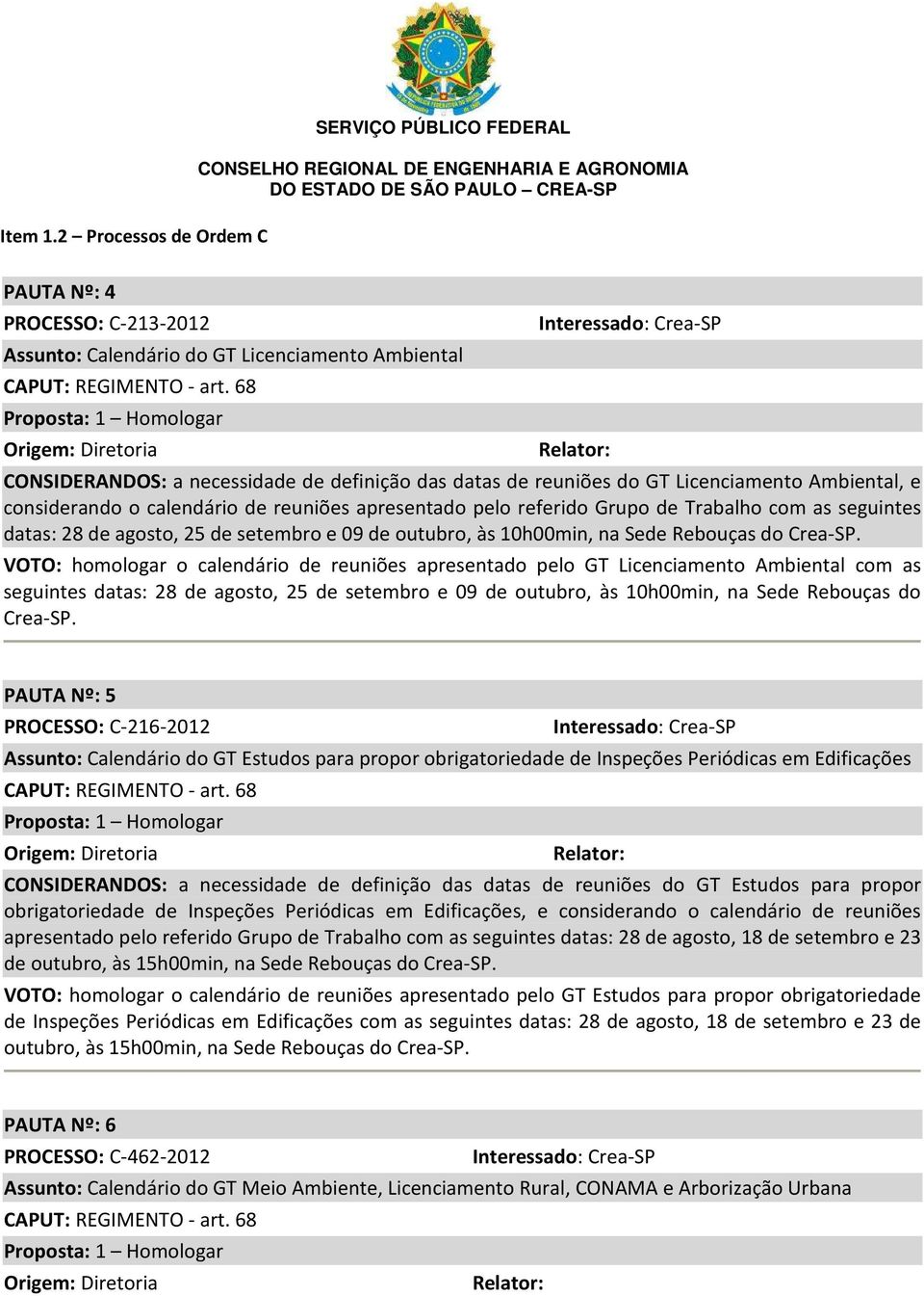 referido Grupo de Trabalho com as seguintes datas: 28 de agosto, 25 de setembro e 09 de outubro, às 10h00min, na Sede Rebouças do Crea-SP.