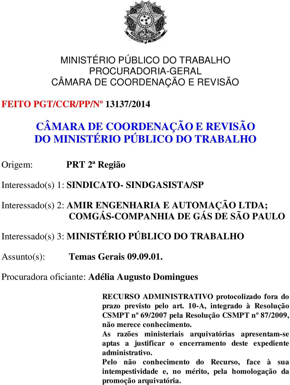 Procuradora oficiante: Adélia Augusto Domingues RECURSO ADMINISTRATIVO protocolizado fora do prazo previsto pelo art.