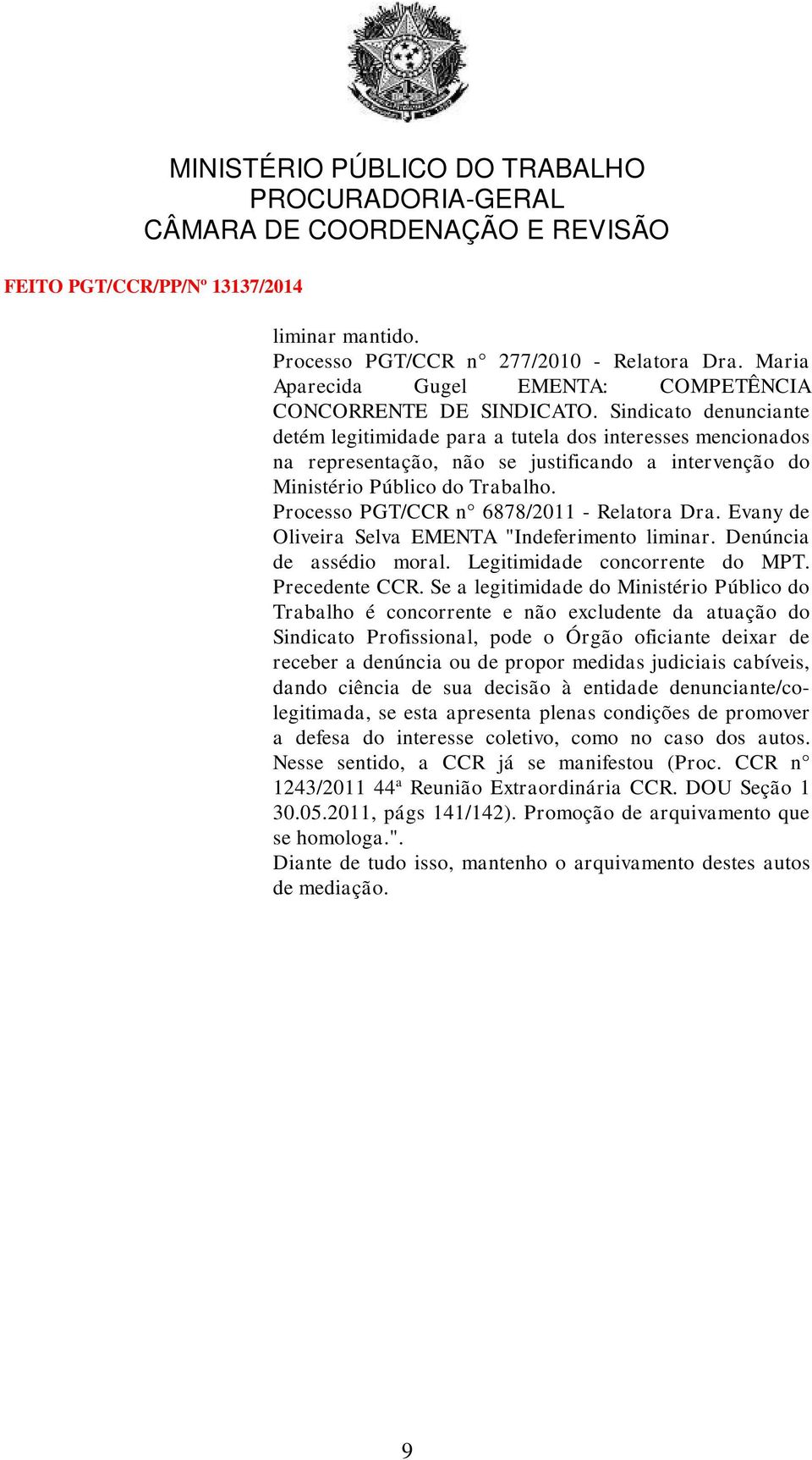 Processo PGT/CCR n 6878/2011 - Relatora Dra. Evany de Oliveira Selva EMENTA "Indeferimento liminar. Denúncia de assédio moral. Legitimidade concorrente do MPT. Precedente CCR.