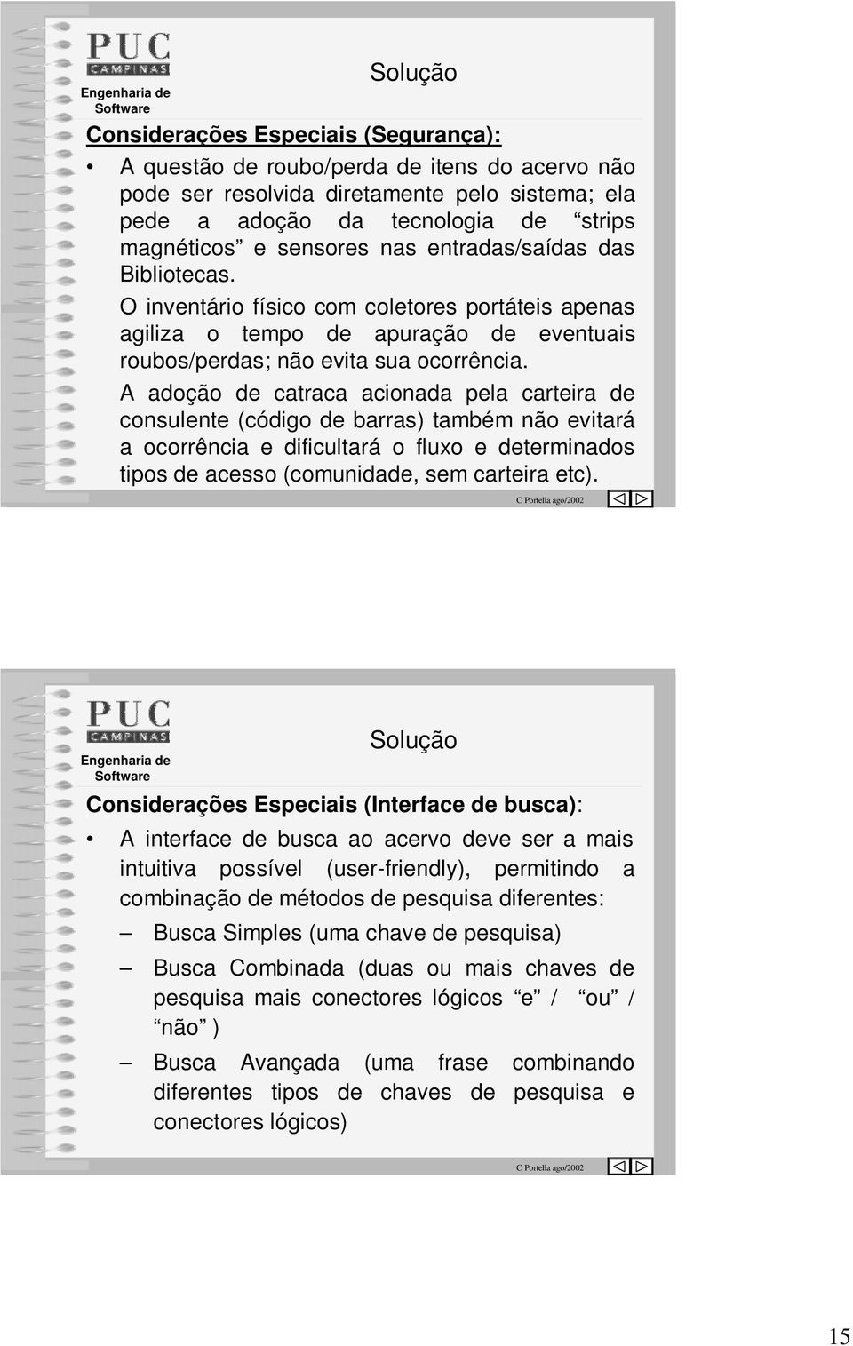 A adoção de catraca acionada pela carteira de consulente (código de barras) também não evitará a ocorrência e dificultará o fluxo e determinados tipos de acesso (comunidade, sem carteira etc).