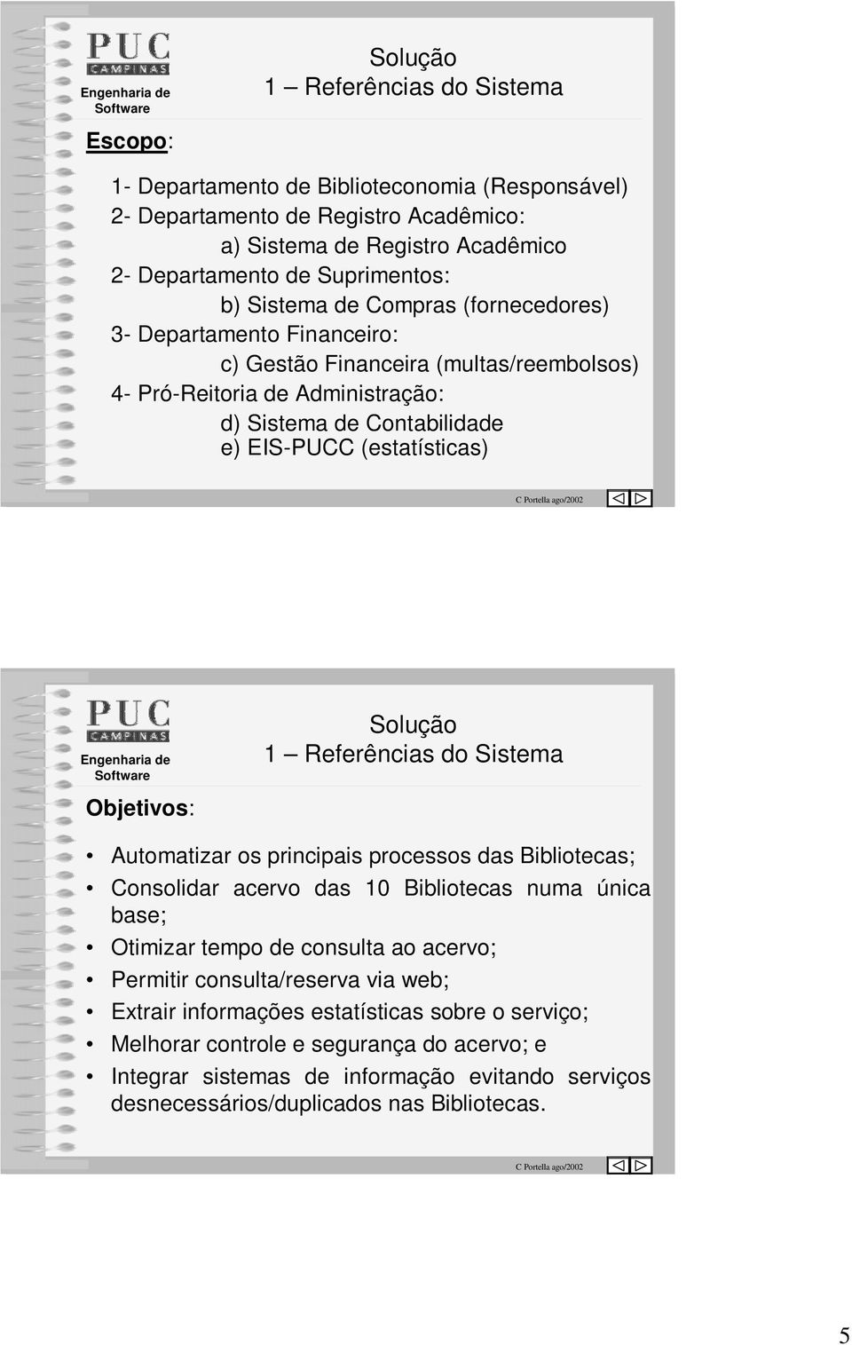 Objetivos: 1 Referências do Sistema Automatizar os principais processos das Bibliotecas; Consolidar acervo das 10 Bibliotecas numa única base; Otimizar tempo de consulta ao acervo; Permitir