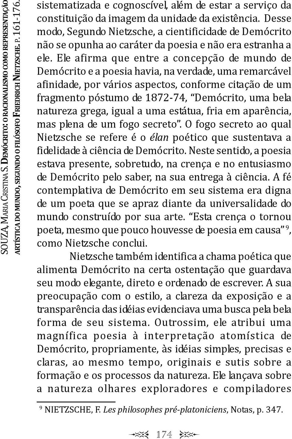 Desse modo, Segundo Nietzsche, a cientificidade de Demócrito não se opunha ao caráter da poesia e não era estranha a ee.