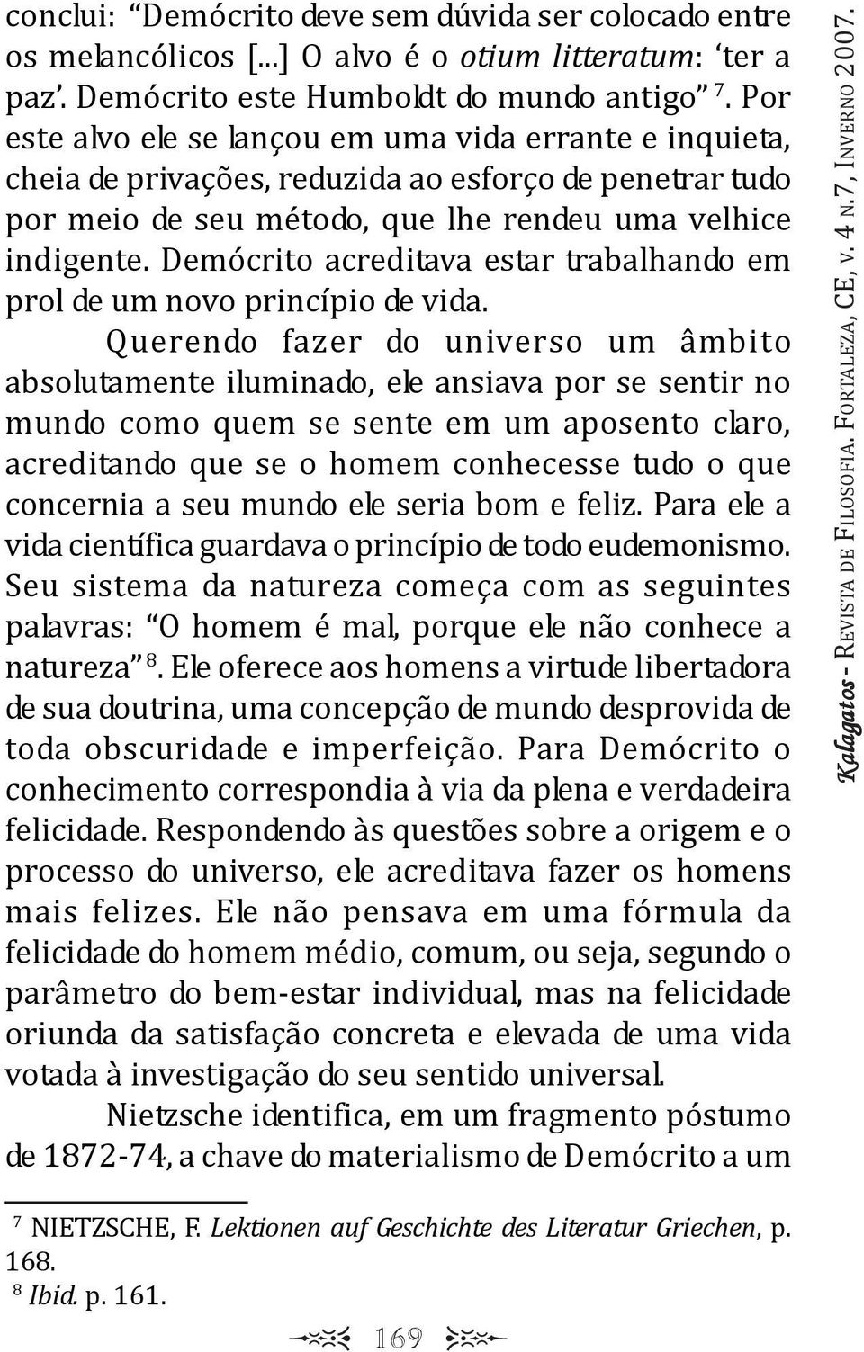 Demócrito acreditava estar trabahando em pro de um novo princípio de vida.