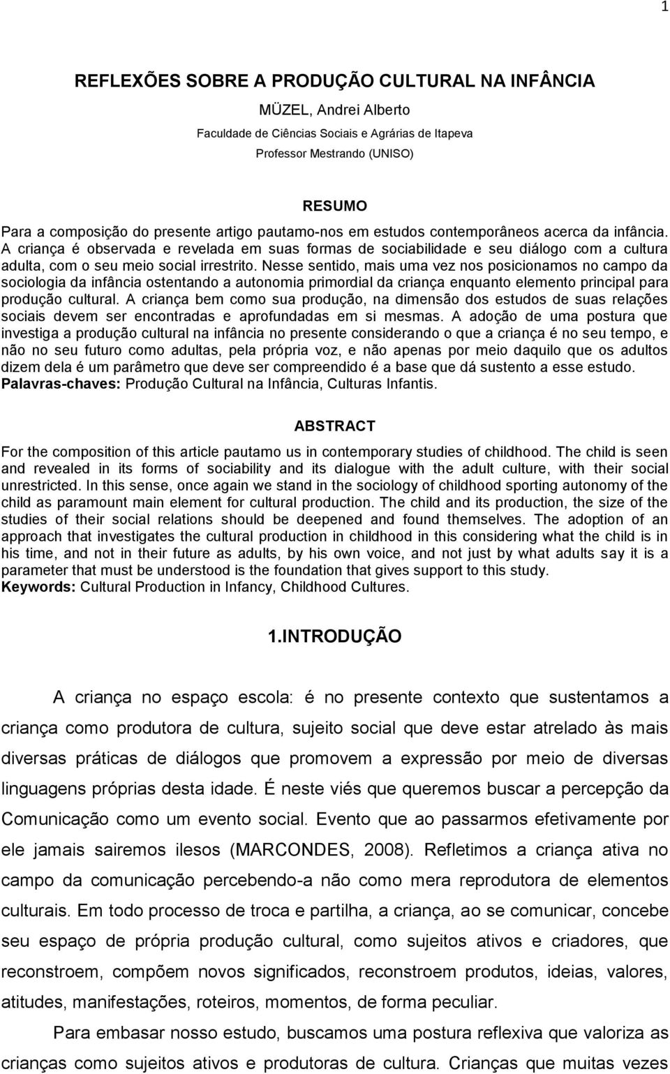 Nesse sentido, mais uma vez nos posicionamos no campo da sociologia da infância ostentando a autonomia primordial da criança enquanto elemento principal para produção cultural.