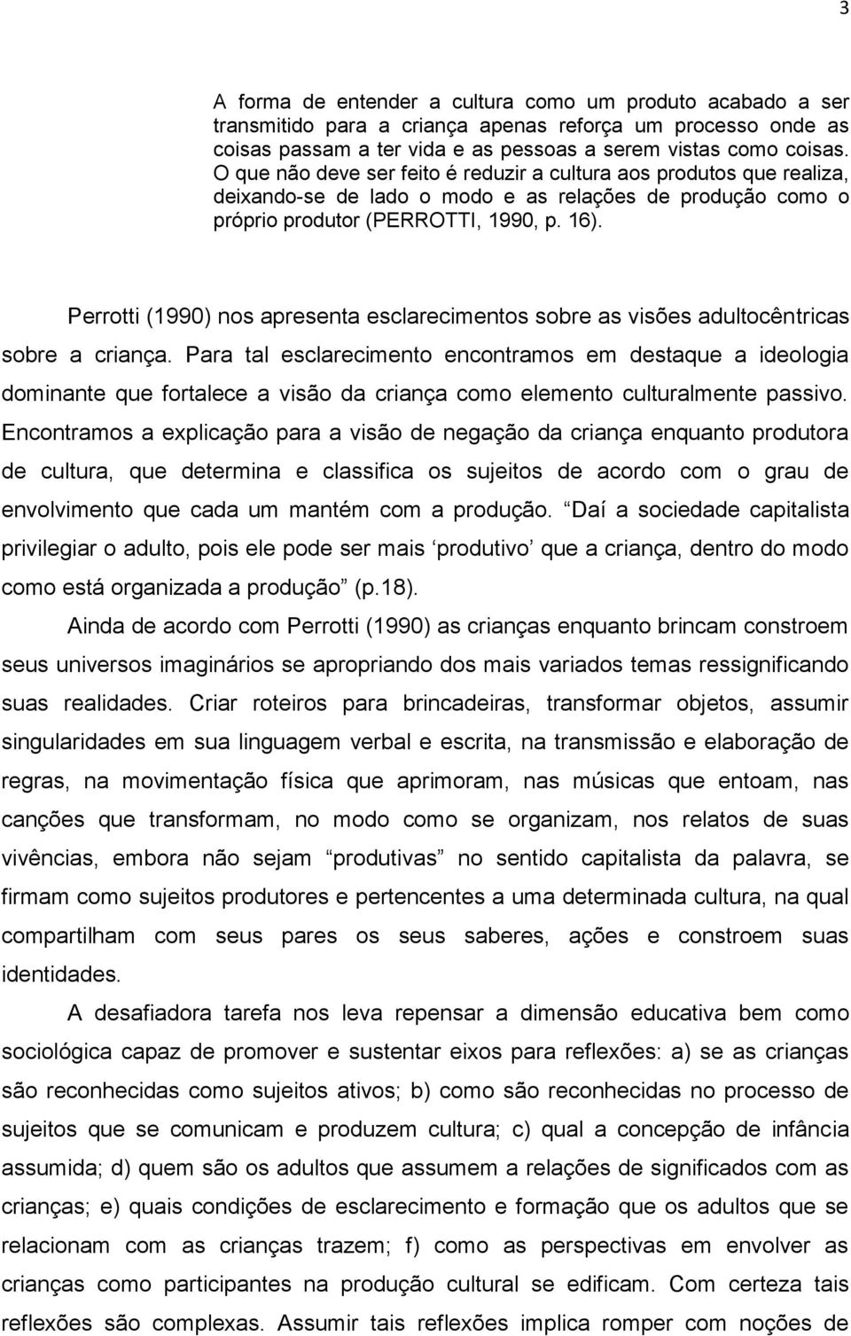 Perrotti (1990) nos apresenta esclarecimentos sobre as visões adultocêntricas sobre a criança.