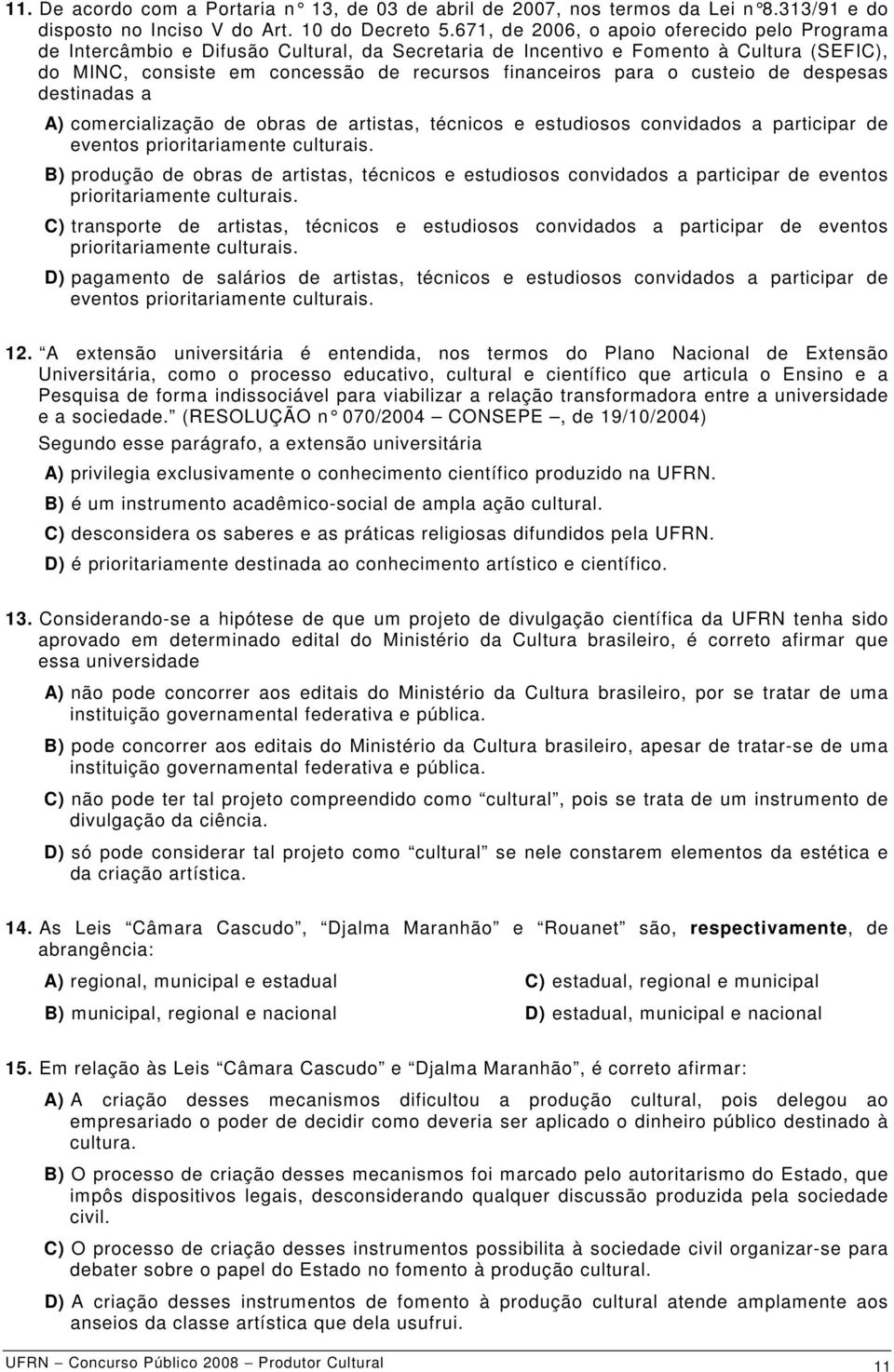 custeio de despesas destinadas a A) comercialização de obras de artistas, técnicos e estudiosos convidados a participar de eventos prioritariamente culturais.