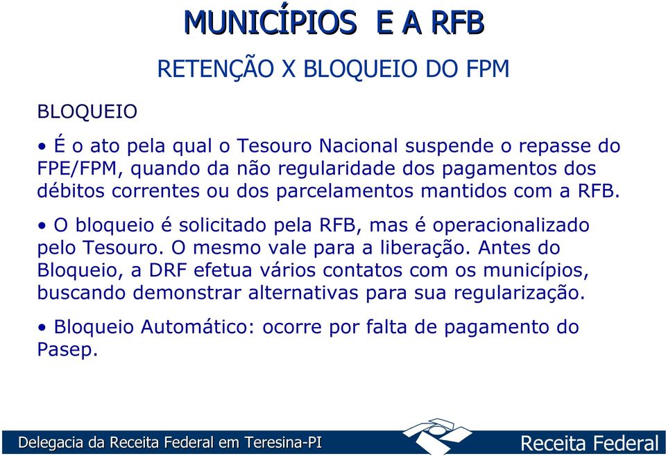 O bloqueio é solicitado pela RFB, mas é operacionalizado pelo Tesouro. O mesmo vale para a liberação.