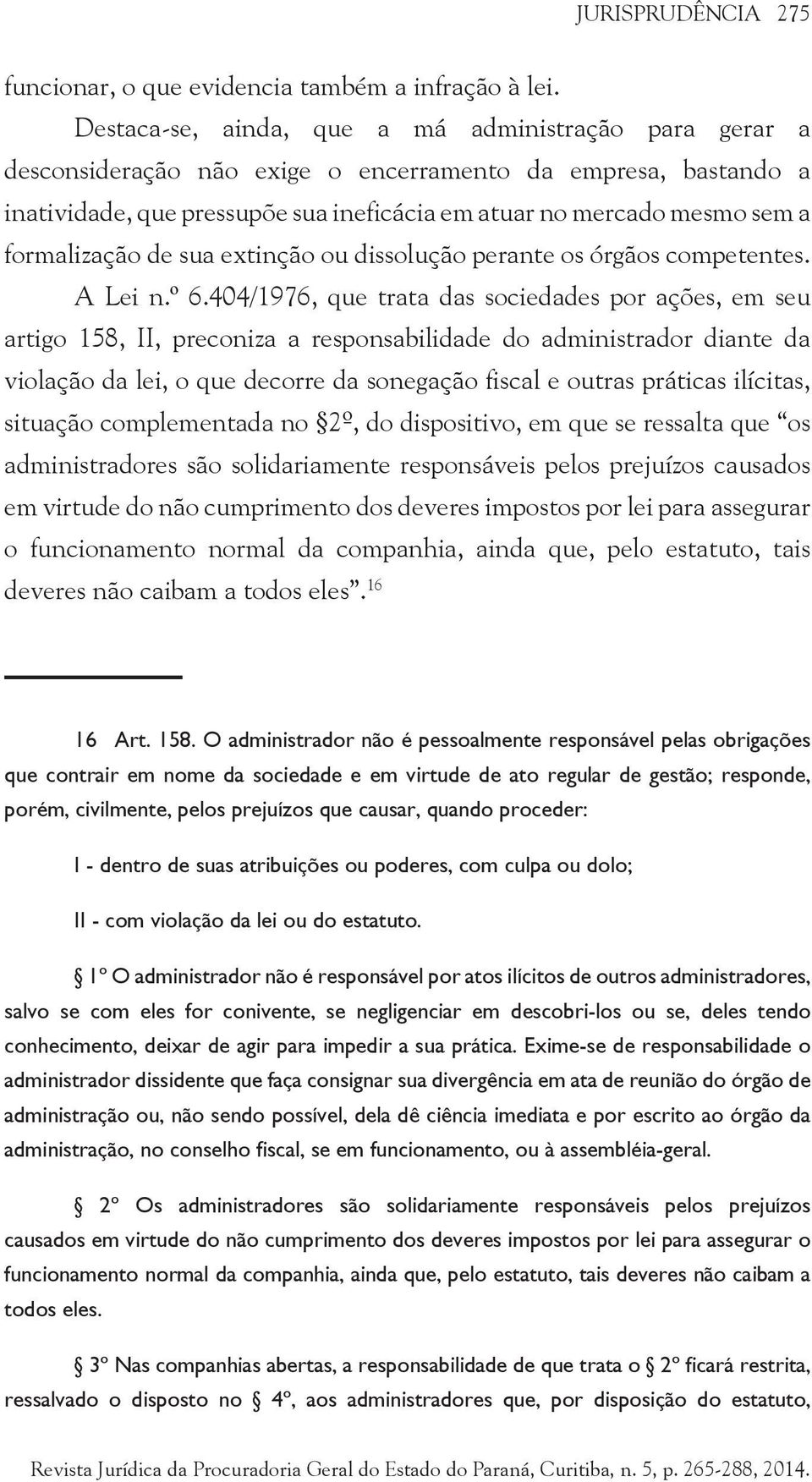 formalização de sua extinção ou dissolução perante os órgãos competentes. A Lei n.º 6.