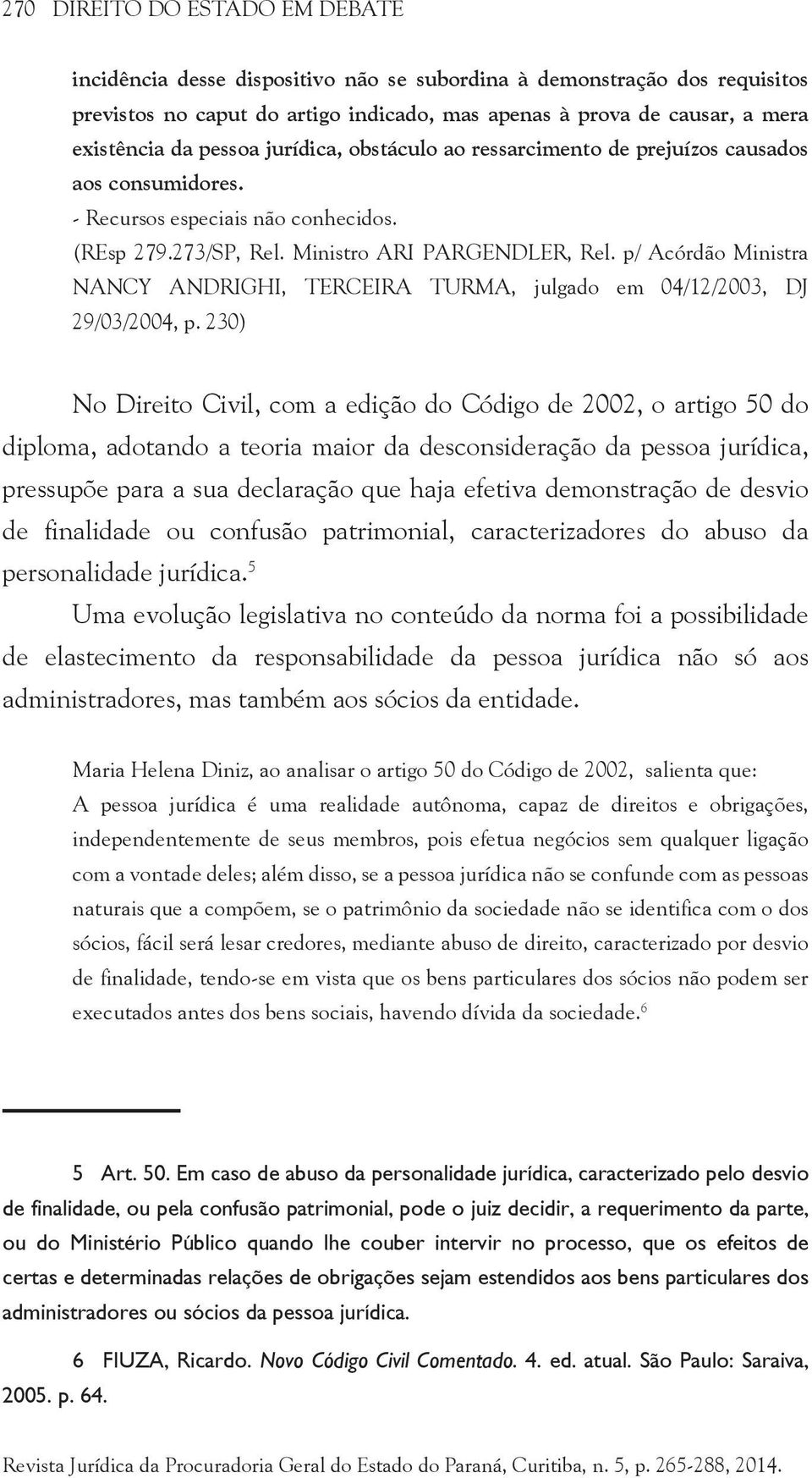 p/ Acórdão Ministra NANCY ANDRIGHI, TERCEIRA TURMA, julgado em 04/12/2003, DJ 29/03/2004, p.