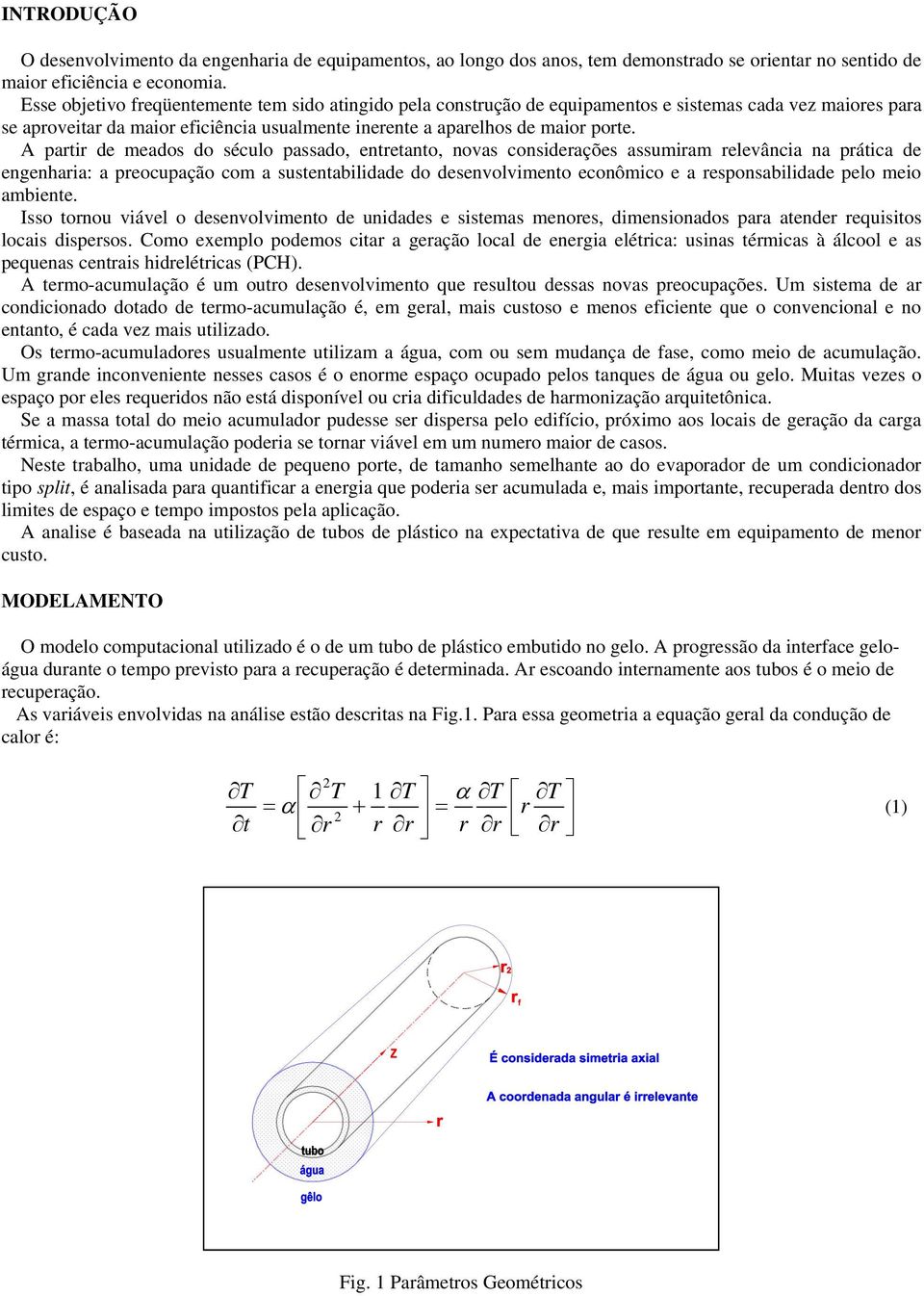 A partir de meados do século passado, entretanto, novas considerações assumiram relevância na prática de engenharia: a preocupação com a sustentabilidade do desenvolvimento econômico e a