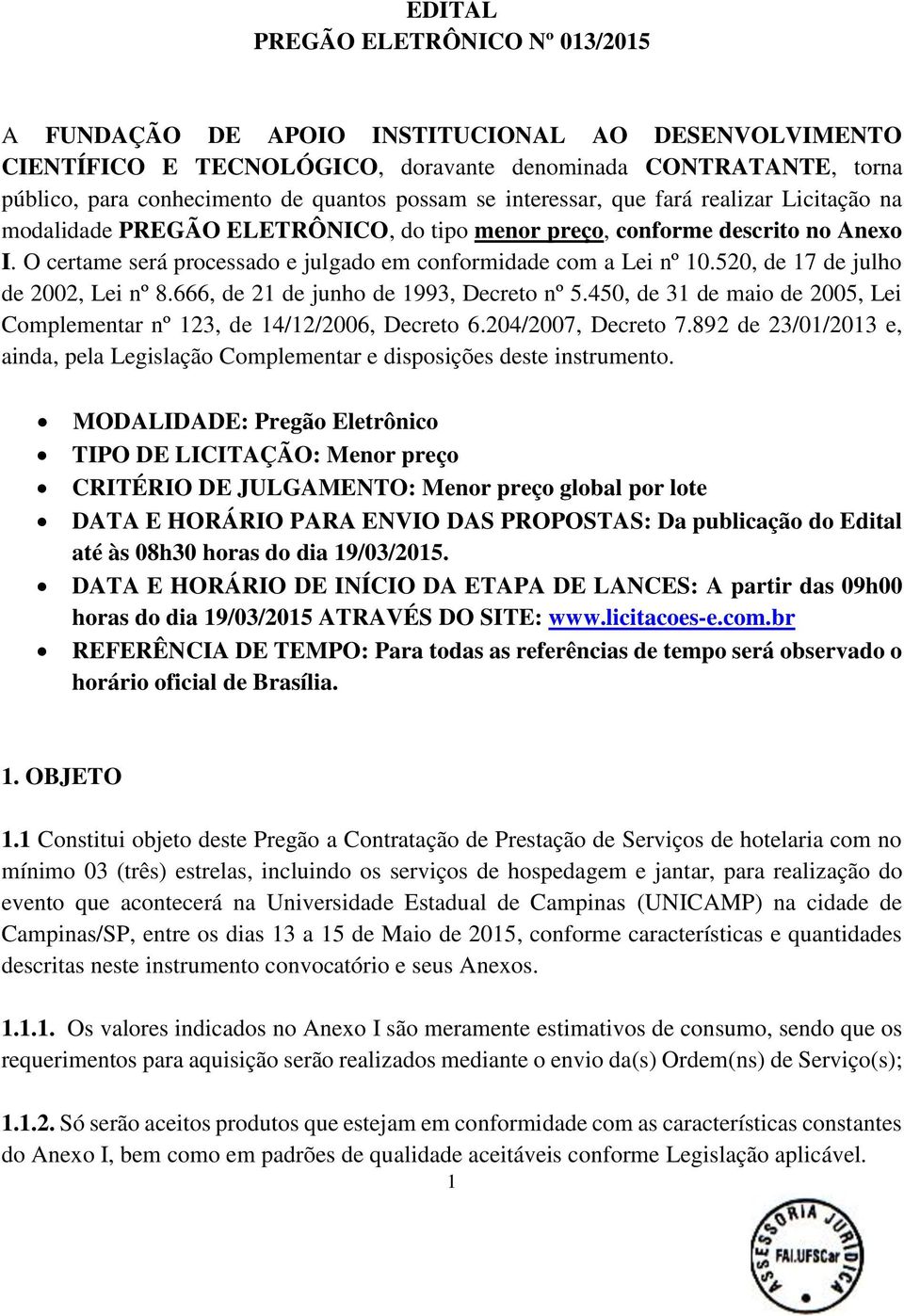 O certame será processado e julgado em conformidade com a Lei nº 10.520, de 17 de julho de 2002, Lei nº 8.666, de 21 de junho de 1993, Decreto nº 5.