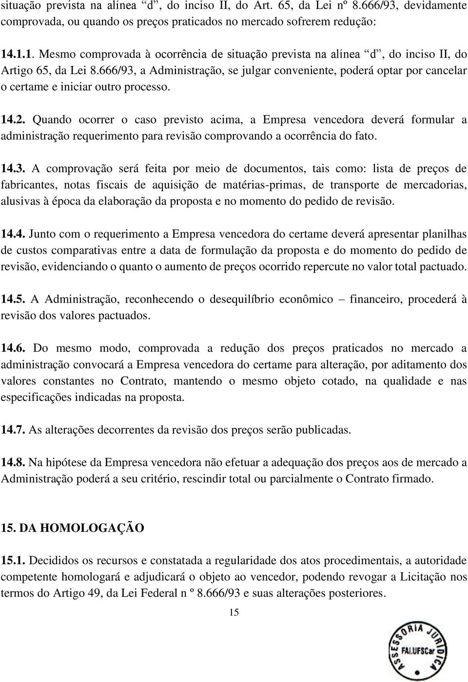 666/93, a Administração, se julgar conveniente, poderá optar por cancelar o certame e iniciar outro processo. 14.2.