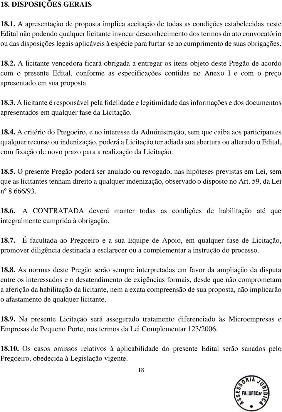 A licitante vencedora ficará obrigada a entregar os itens objeto deste Pregão de acordo com o presente Edital, conforme as especificações contidas no Anexo I e com o preço apresentado em sua proposta.