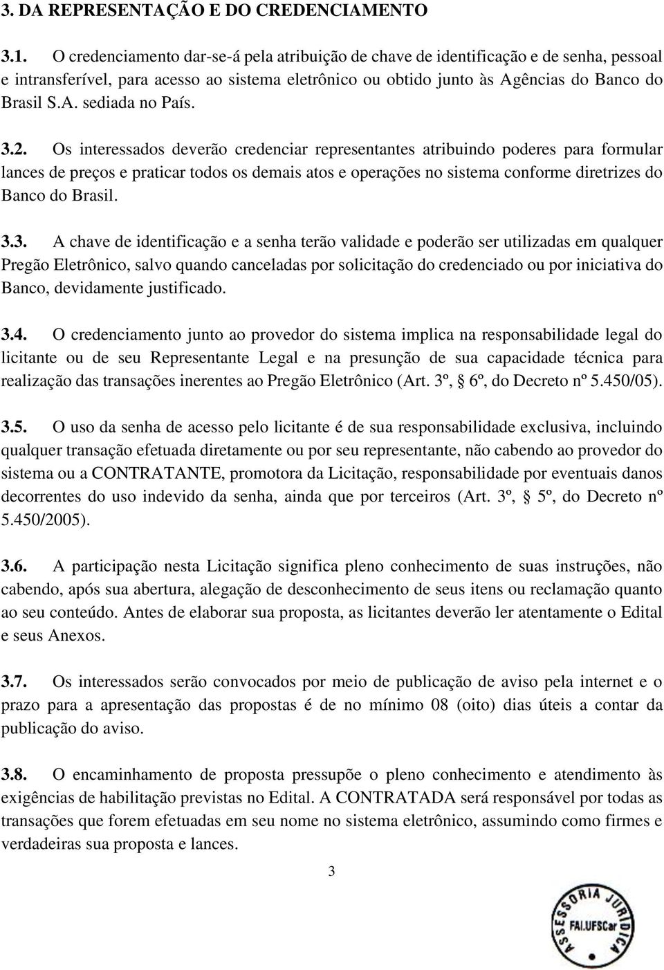 3.2. Os interessados deverão credenciar representantes atribuindo poderes para formular lances de preços e praticar todos os demais atos e operações no sistema conforme diretrizes do Banco do Brasil.