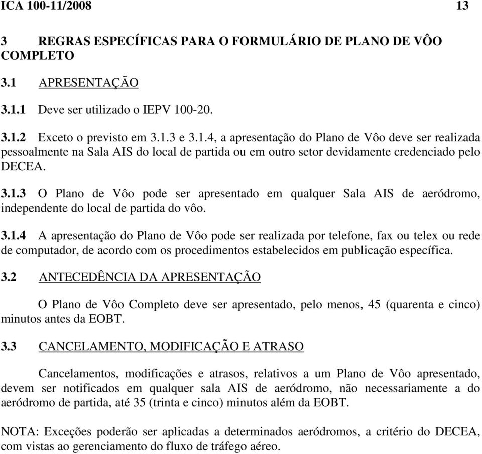 3.2 ANTECEDÊNCIA DA APRESENTAÇÃO O Plano de Vôo Completo deve ser apresentado, pelo menos, 45 (quarenta e cinco) minutos antes da EOBT. 3.