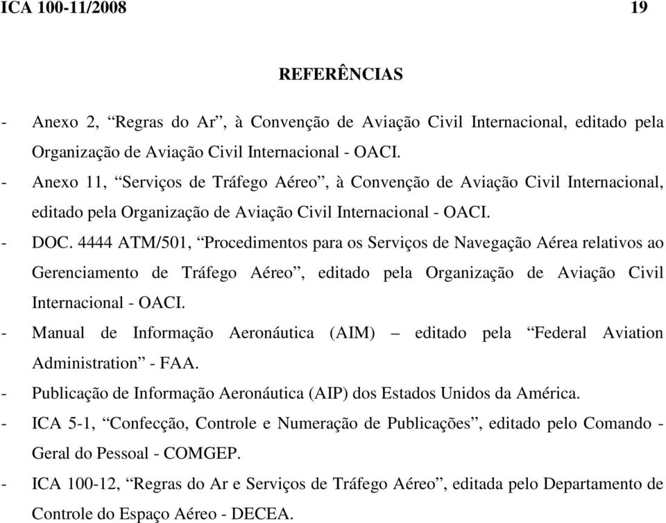 4444 ATM/501, Procedimentos para os Serviços de Navegação Aérea relativos ao Gerenciamento de Tráfego Aéreo, editado pela Organização de Aviação Civil Internacional - OACI.