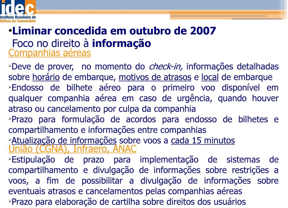 formulação de acordos para endosso de bilhetes e compartilhamento e informações entre companhias Atualização de informações sobre voos a cada 15 minutos União (CGNA), Infraero, ANAC Estipulação de