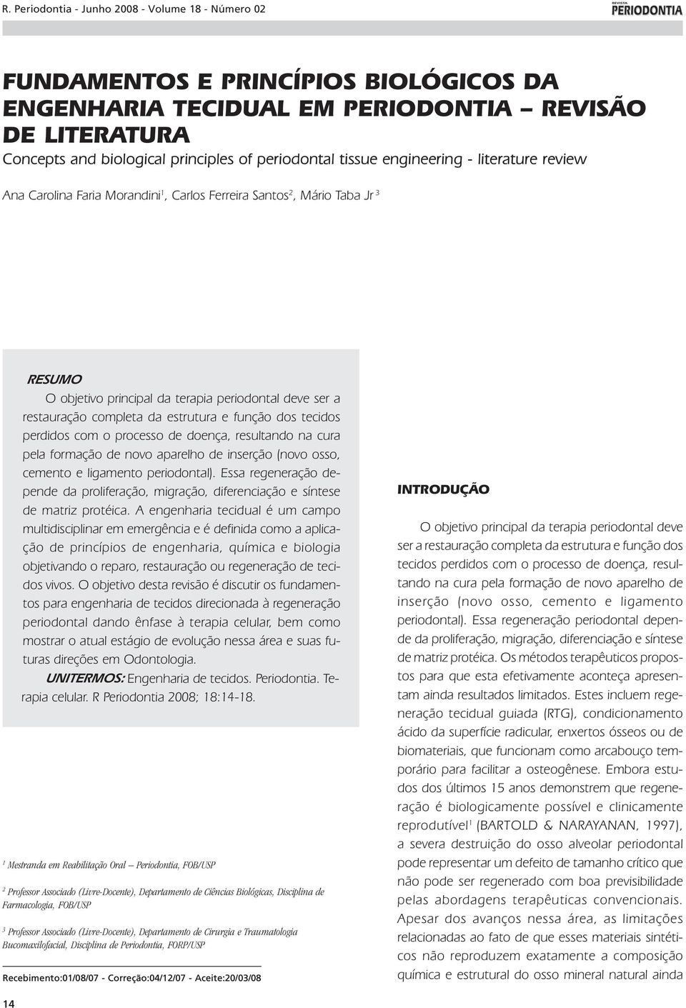 estrutura e função dos tecidos perdidos com o processo de doença, resultando na cura pela formação de novo aparelho de inserção (novo osso, cemento e ligamento periodontal).