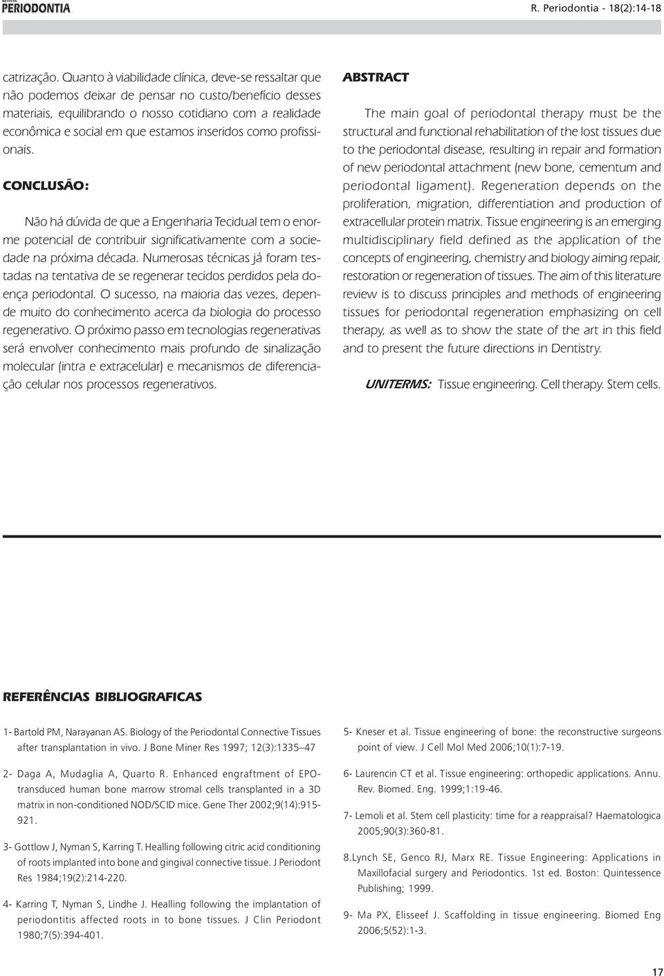 inseridos como profissionais. CONCLUSÃO: Não há dúvida de que a Engenharia Tecidual tem o enorme potencial de contribuir significativamente com a sociedade na próxima década.