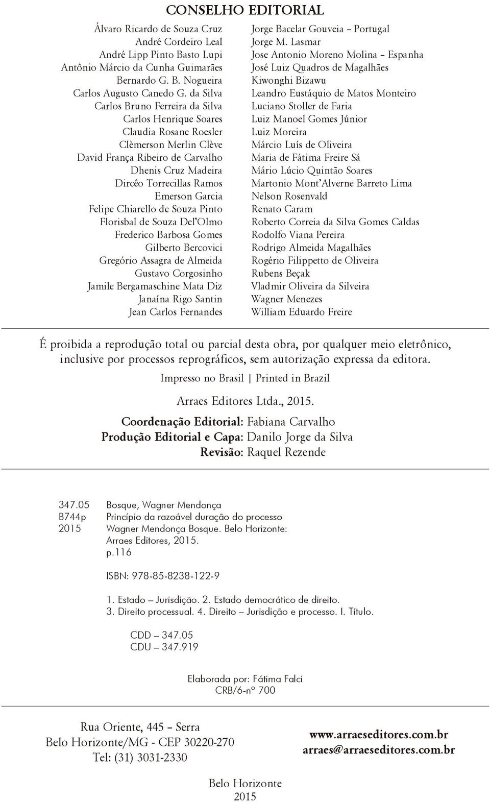 Garcia Felipe Chiarello de Souza Pinto Florisbal de Souza Del Olmo Frederico Barbosa Gomes Gilberto Bercovici Gregório Assagra de Almeida Gustavo Corgosinho Jamile Bergamaschine Mata Diz Janaína Rigo