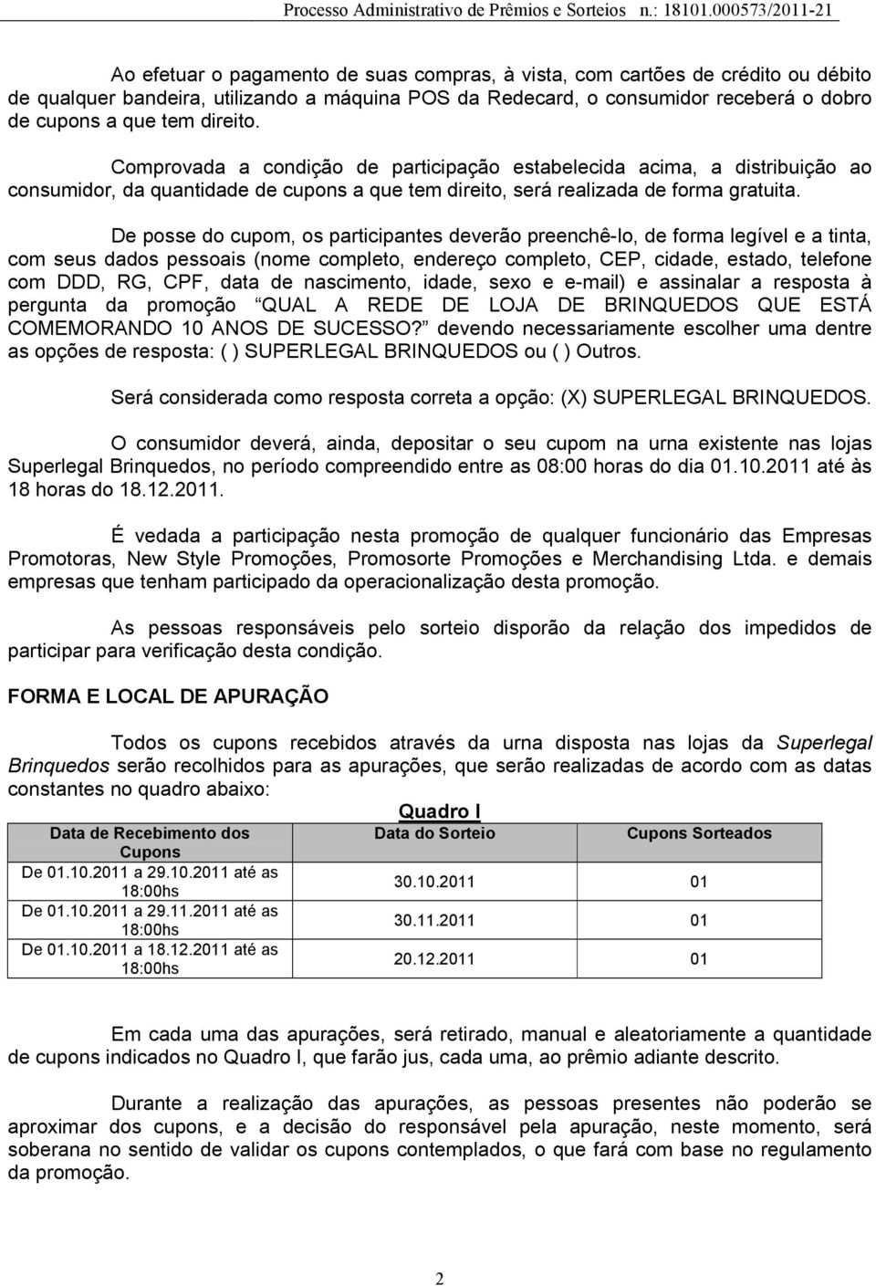 De posse do cupom, os participantes deverão preenchê-lo, de forma legível e a tinta, com seus dados pessoais (nome completo, endereço completo, CEP, cidade, estado, telefone com DDD, RG, CPF, data de