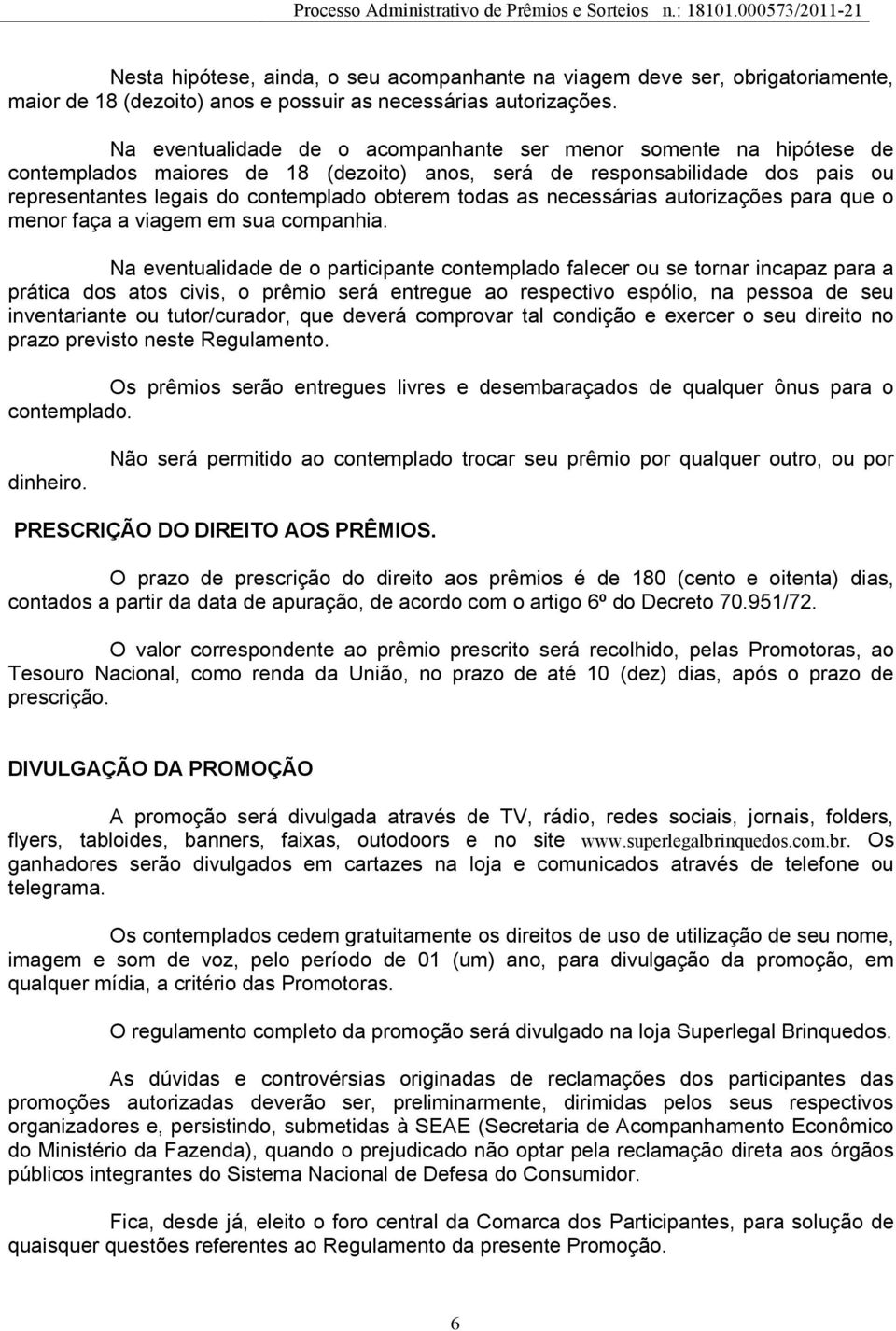 as necessárias autorizações para que o menor faça a viagem em sua companhia.