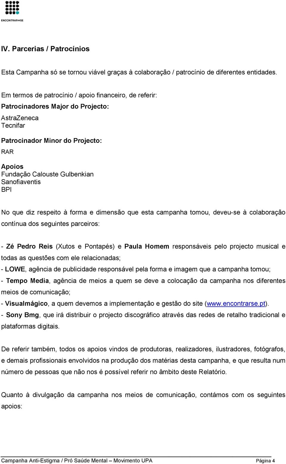 BPI No que diz respeito à forma e dimensão que esta campanha tomou, deveu-se à colaboração contínua dos seguintes parceiros: - Zé Pedro Reis (Xutos e Pontapés) e Paula Homem responsáveis pelo