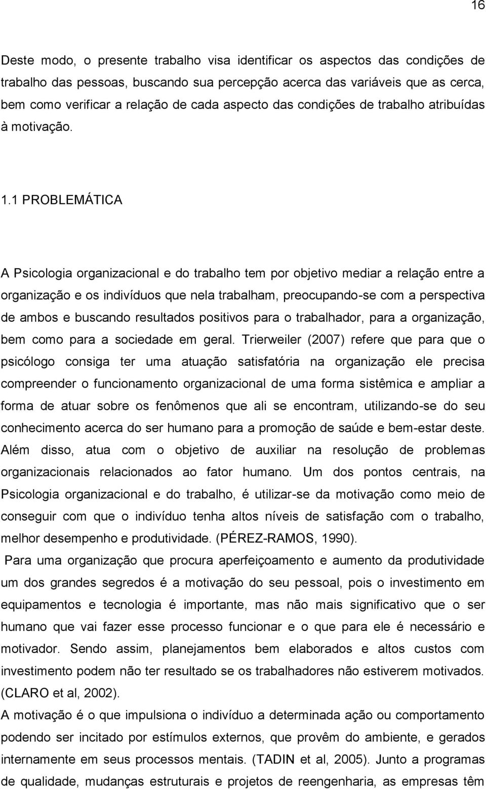 1 PROBLEMÁTICA A Psicologia organizacional e do trabalho tem por objetivo mediar a relação entre a organização e os indivíduos que nela trabalham, preocupando-se com a perspectiva de ambos e buscando