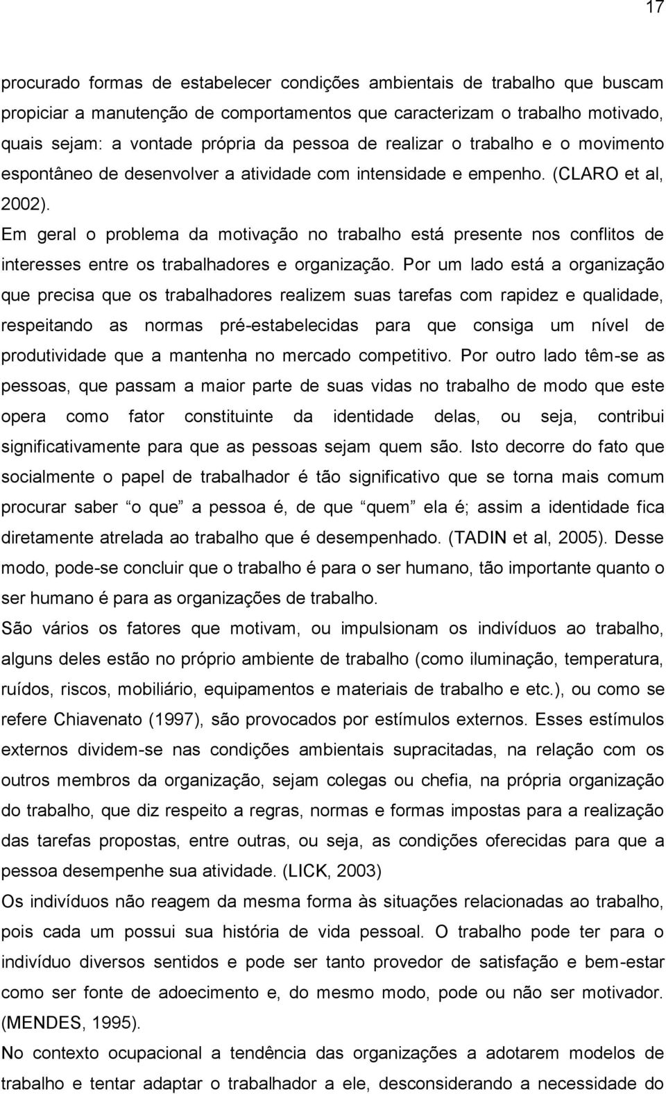 Em geral o problema da motivação no trabalho está presente nos conflitos de interesses entre os trabalhadores e organização.